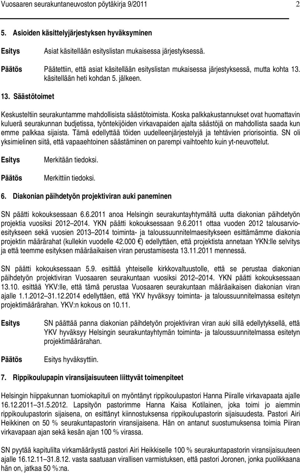 Koska palkkakustannukset ovat huomattavin kuluerä seurakunnan budjetissa, työntekijöiden virkavapaiden ajalta säästöjä on mahdollista saada kun emme palkkaa sijaista.