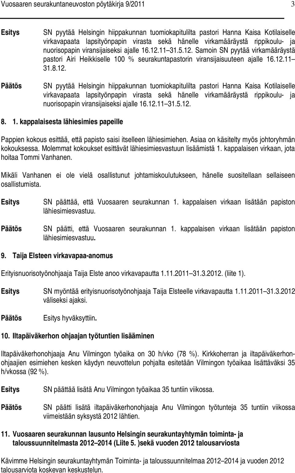 11 31.5.12. Samoin SN pyytää virkamääräystä pastori Airi Heikkiselle 100 % seurakuntapastorin viransijaisuuteen ajalle 16.12.11 31.8.12. SN pyytää Helsingin hiippakunnan tuomiokapitulilta pastori Hanna Kaisa Kotilaiselle virkavapaata lapsityönpapin virasta sekä hänelle virkamääräystä 11 31.