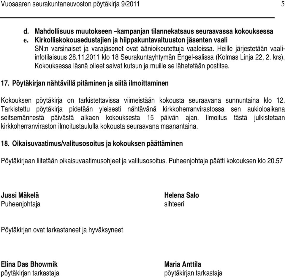 2011 klo 18 Seurakuntayhtymän Engel-salissa (Kolmas Linja 22, 2. krs). Kokouksessa läsnä olleet saivat kutsun ja muille se lähetetään postitse. 17.