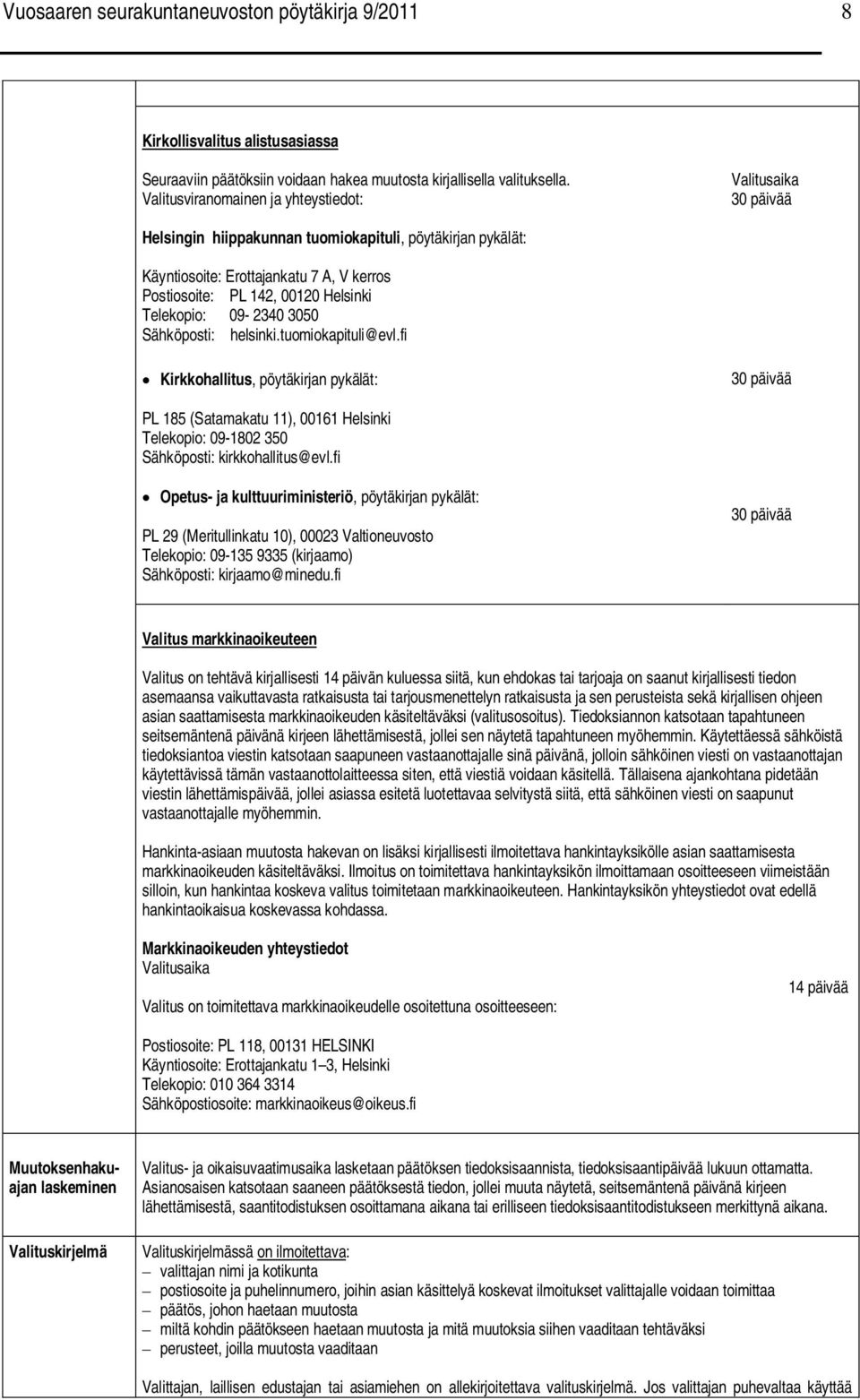 09-2340 3050 Sähköposti: helsinki.tuomiokapituli@evl.fi Kirkkohallitus, pöytäkirjan pykälät: PL 185 (Satamakatu 11), 00161 Helsinki Telekopio: 09-1802 350 Sähköposti: kirkkohallitus@evl.