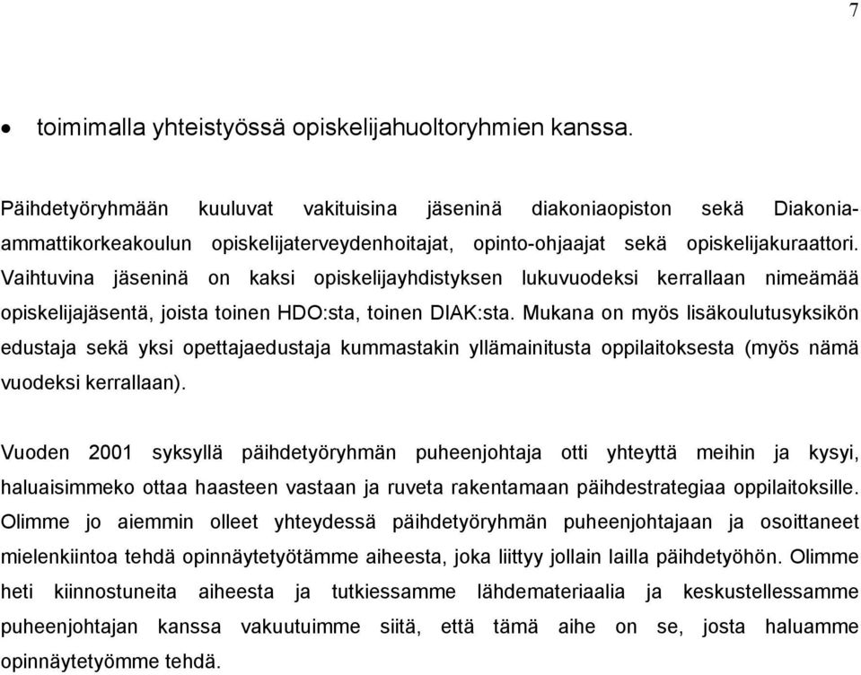 Vaihtuvina jäseninä on kaksi opiskelijayhdistyksen lukuvuodeksi kerrallaan nimeämää opiskelijajäsentä, joista toinen HDO:sta, toinen DIAK:sta.