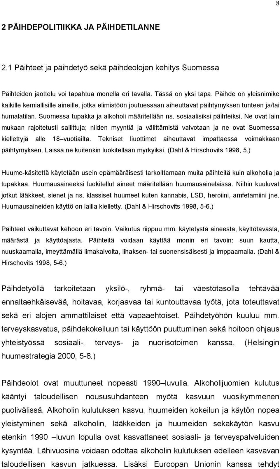 sosiaalisiksi päihteiksi. Ne ovat lain mukaan rajoitetusti sallittuja; niiden myyntiä ja välittämistä valvotaan ja ne ovat Suomessa kiellettyjä alle 18 vuotiailta.