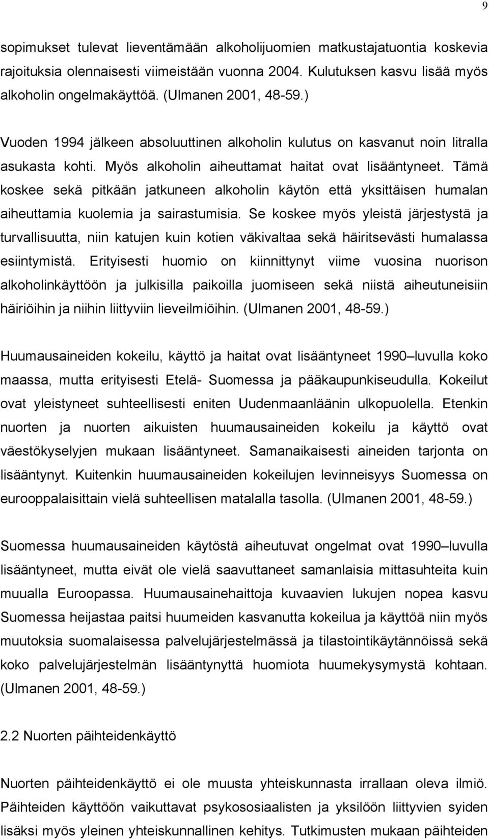 Tämä koskee sekä pitkään jatkuneen alkoholin käytön että yksittäisen humalan aiheuttamia kuolemia ja sairastumisia.