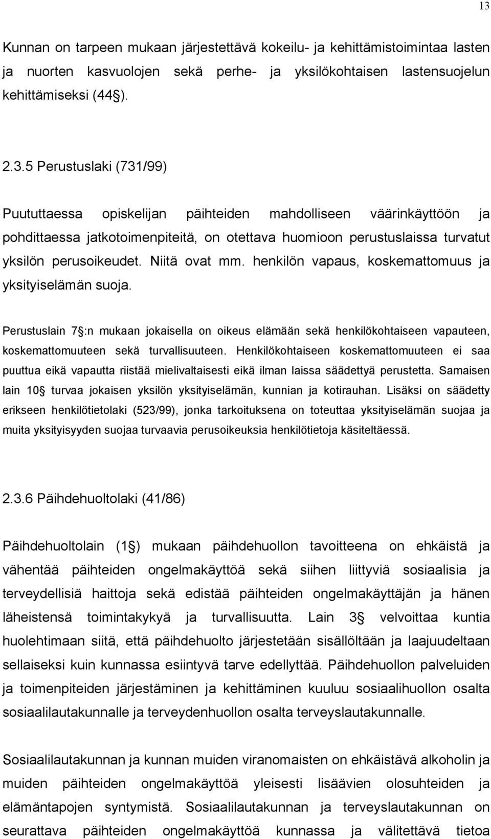 Henkilökohtaiseen koskemattomuuteen ei saa puuttua eikä vapautta riistää mielivaltaisesti eikä ilman laissa säädettyä perustetta.