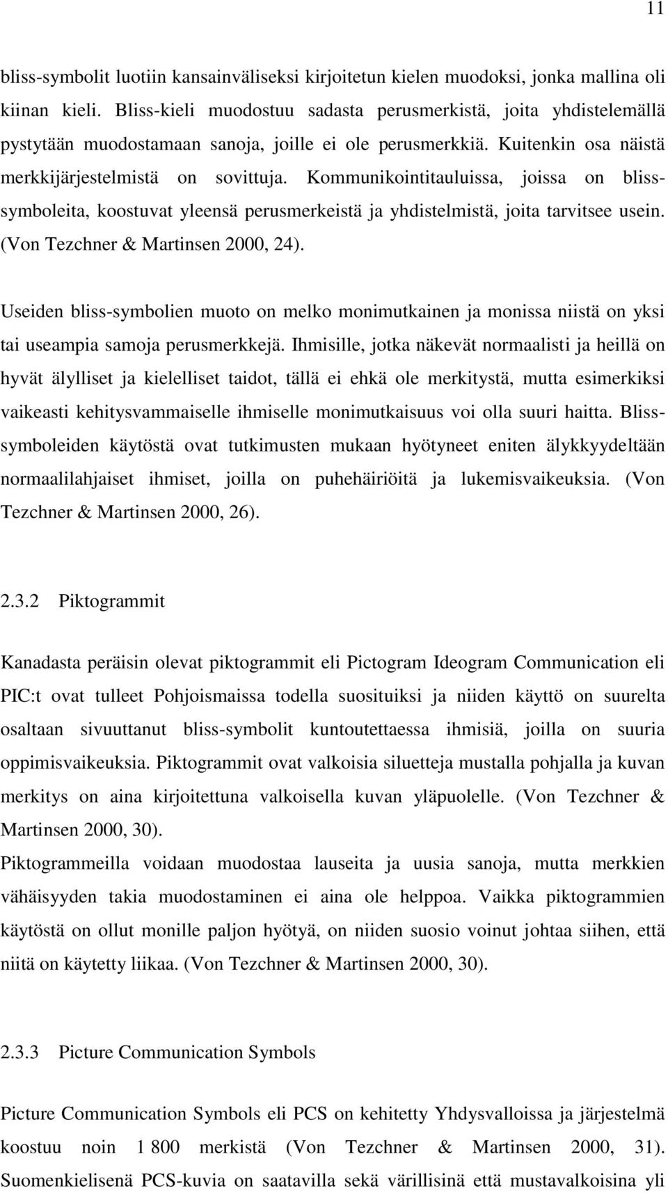 Kommunikointitauluissa, joissa on blisssymboleita, koostuvat yleensä perusmerkeistä ja yhdistelmistä, joita tarvitsee usein. (Von Tezchner & Martinsen 2000, 24).