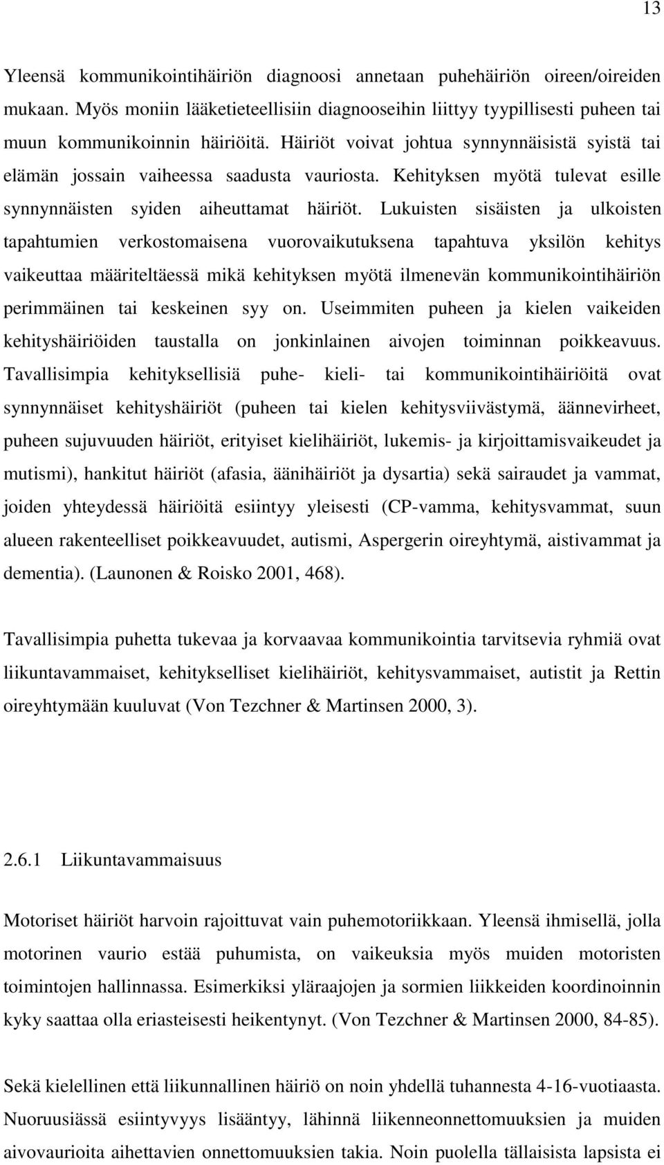 Lukuisten sisäisten ja ulkoisten tapahtumien verkostomaisena vuorovaikutuksena tapahtuva yksilön kehitys vaikeuttaa määriteltäessä mikä kehityksen myötä ilmenevän kommunikointihäiriön perimmäinen tai