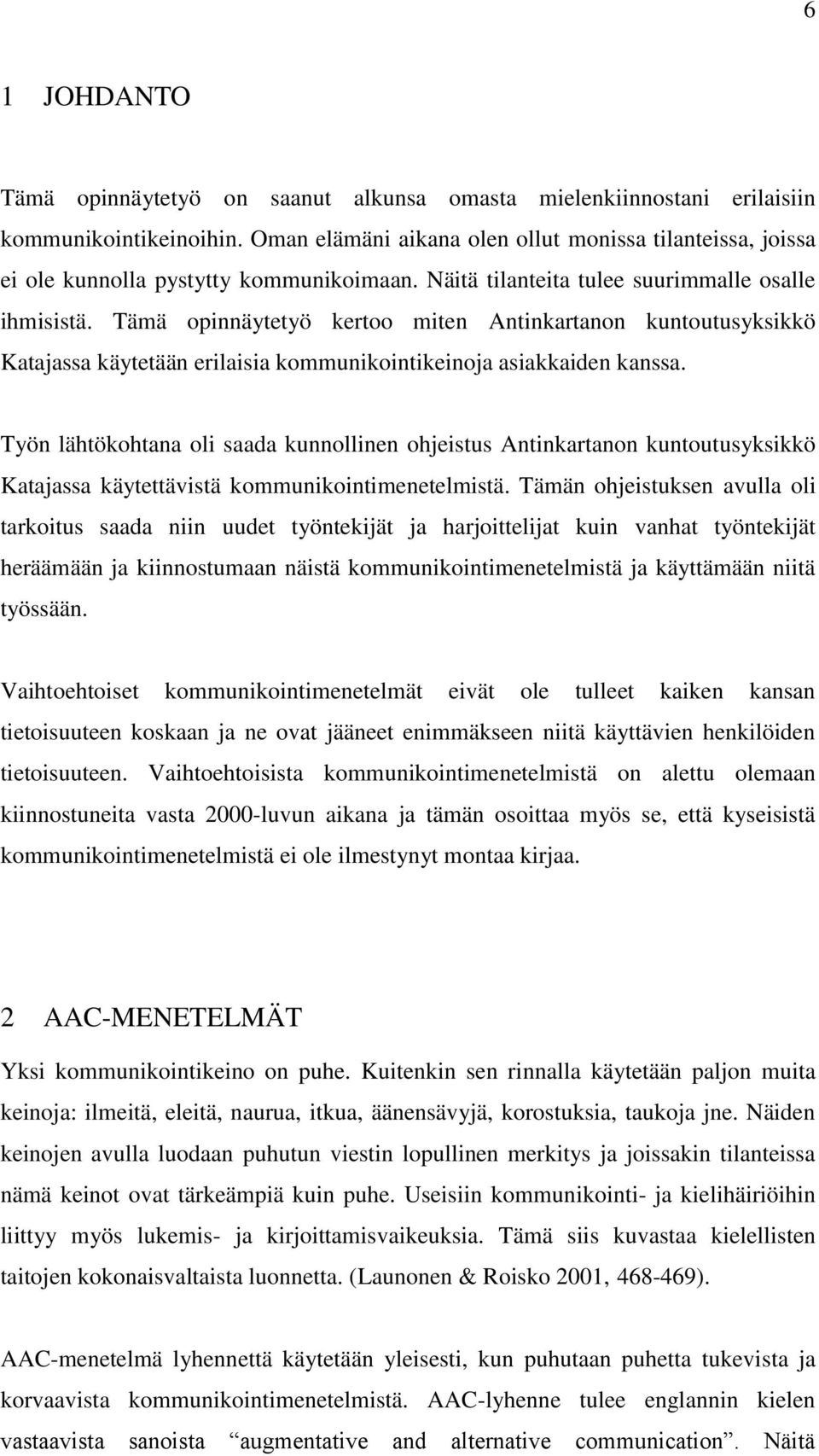 Tämä opinnäytetyö kertoo miten Antinkartanon kuntoutusyksikkö Katajassa käytetään erilaisia kommunikointikeinoja asiakkaiden kanssa.