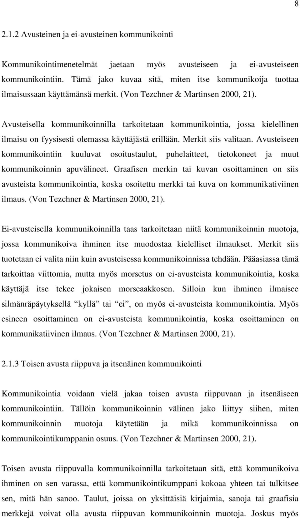 Avusteisella kommunikoinnilla tarkoitetaan kommunikointia, jossa kielellinen ilmaisu on fyysisesti olemassa käyttäjästä erillään. Merkit siis valitaan.