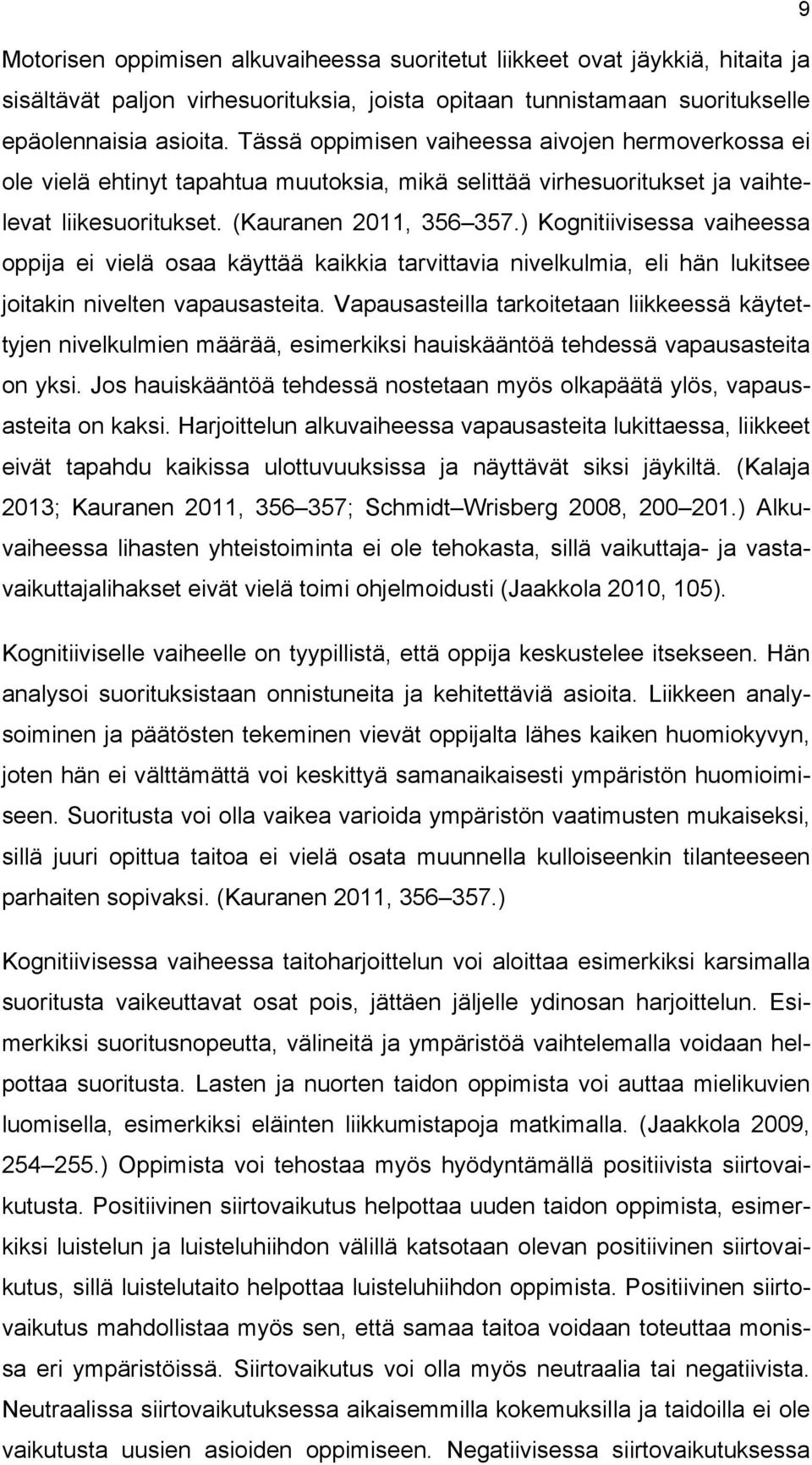 ) Kognitiivisessa vaiheessa oppija ei vielä osaa käyttää kaikkia tarvittavia nivelkulmia, eli hän lukitsee joitakin nivelten vapausasteita.