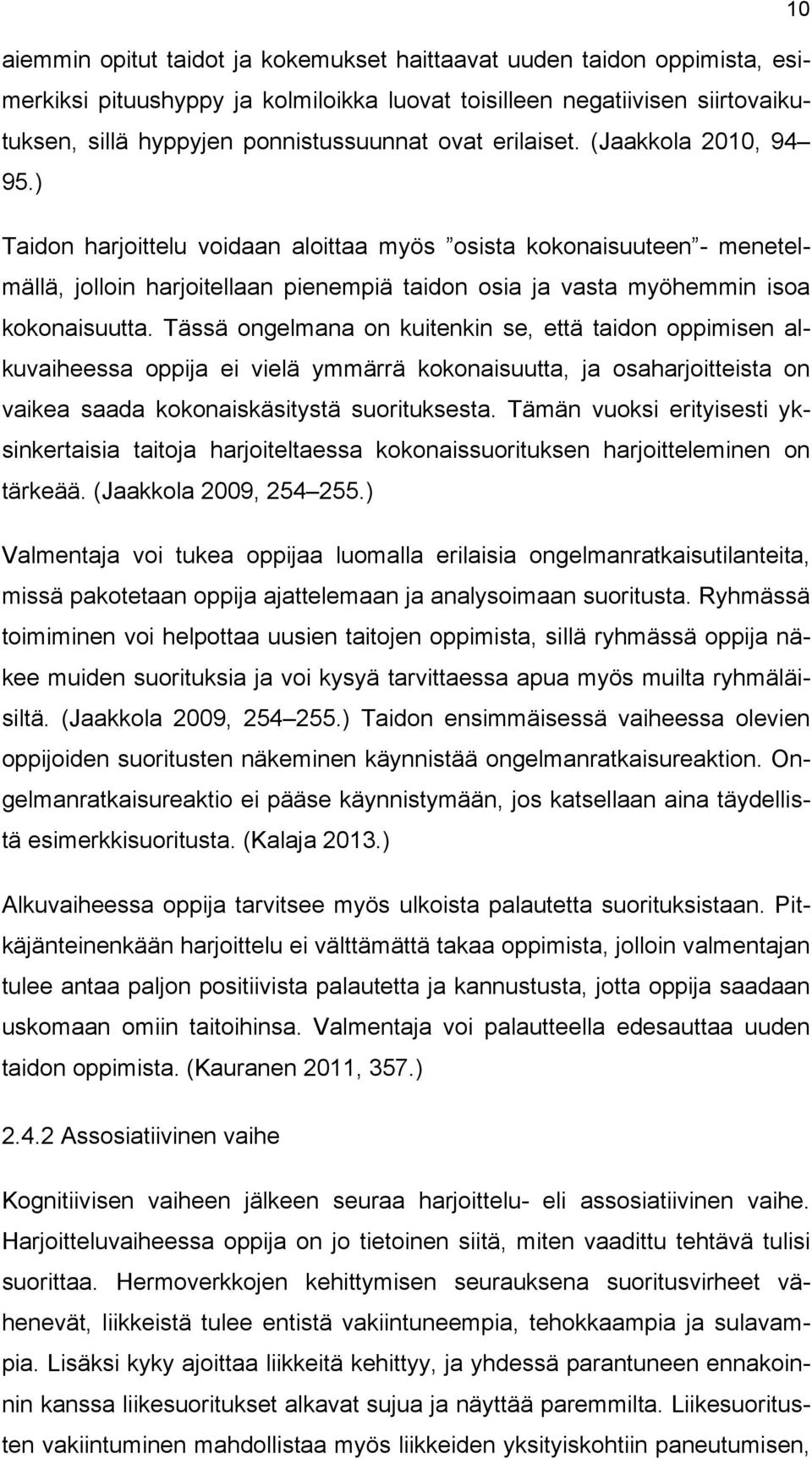 Tässä ongelmana on kuitenkin se, että taidon oppimisen alkuvaiheessa oppija ei vielä ymmärrä kokonaisuutta, ja osaharjoitteista on vaikea saada kokonaiskäsitystä suorituksesta.