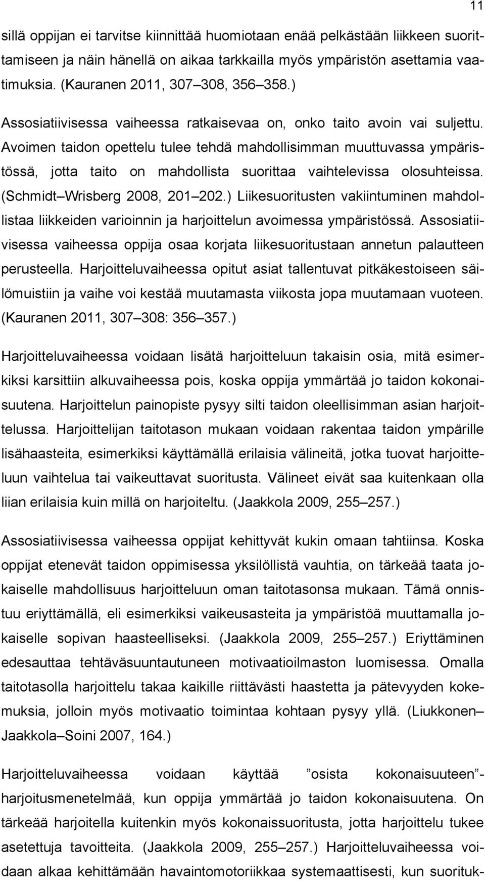 Avoimen taidon opettelu tulee tehdä mahdollisimman muuttuvassa ympäristössä, jotta taito on mahdollista suorittaa vaihtelevissa olosuhteissa. (Schmidt Wrisberg 2008, 201 202.