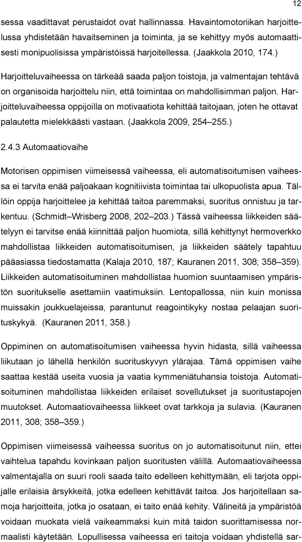 ) Harjoitteluvaiheessa on tärkeää saada paljon toistoja, ja valmentajan tehtävä on organisoida harjoittelu niin, että toimintaa on mahdollisimman paljon.