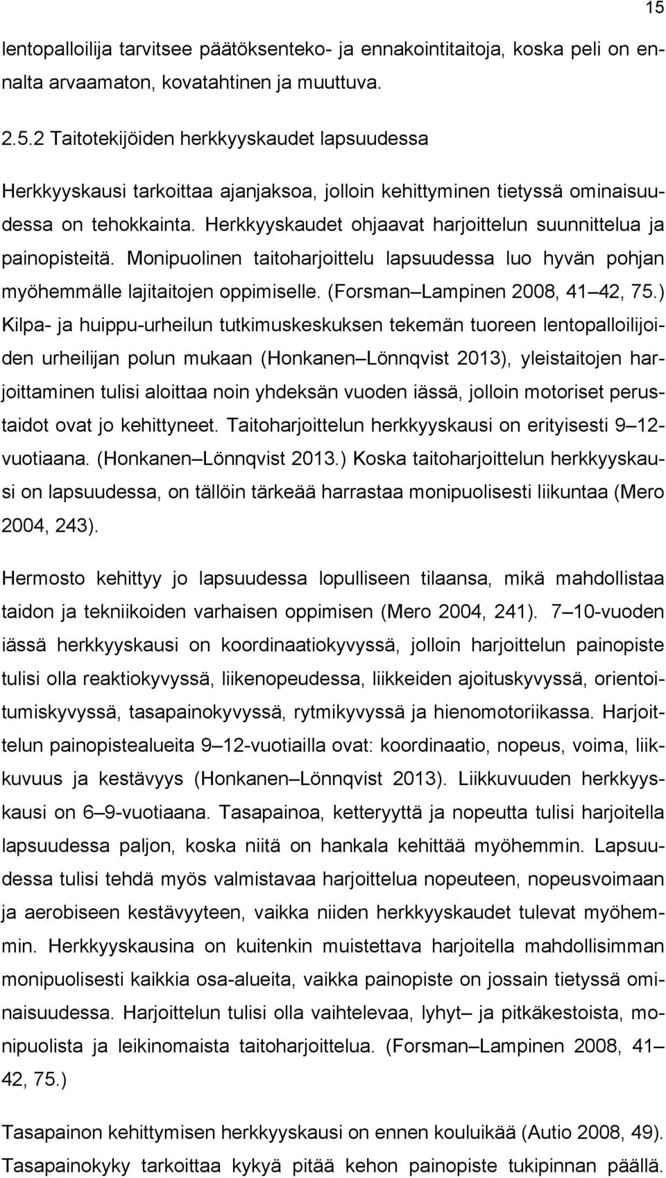 Herkkyyskaudet ohjaavat harjoittelun suunnittelua ja painopisteitä. Monipuolinen taitoharjoittelu lapsuudessa luo hyvän pohjan myöhemmälle lajitaitojen oppimiselle. (Forsman Lampinen 2008, 41 42, 75.