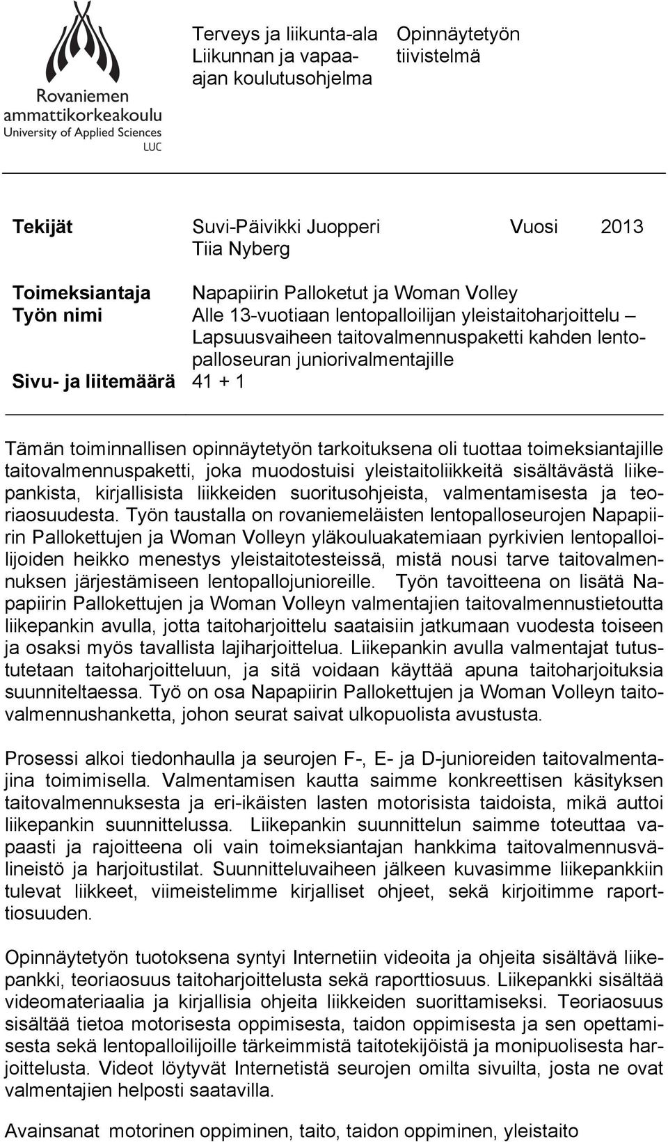 opinnäytetyön tarkoituksena oli tuottaa toimeksiantajille taitovalmennuspaketti, joka muodostuisi yleistaitoliikkeitä sisältävästä liikepankista, kirjallisista liikkeiden suoritusohjeista,