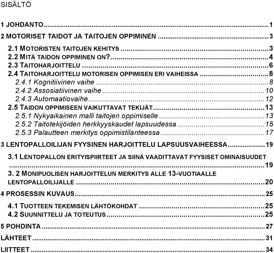 5.1 Nykyaikainen malli taitojen oppimiselle... 13 2.5.2 Taitotekijöiden herkkyyskaudet lapsuudessa... 15 2.5.3 Palautteen merkitys oppimistilanteessa.