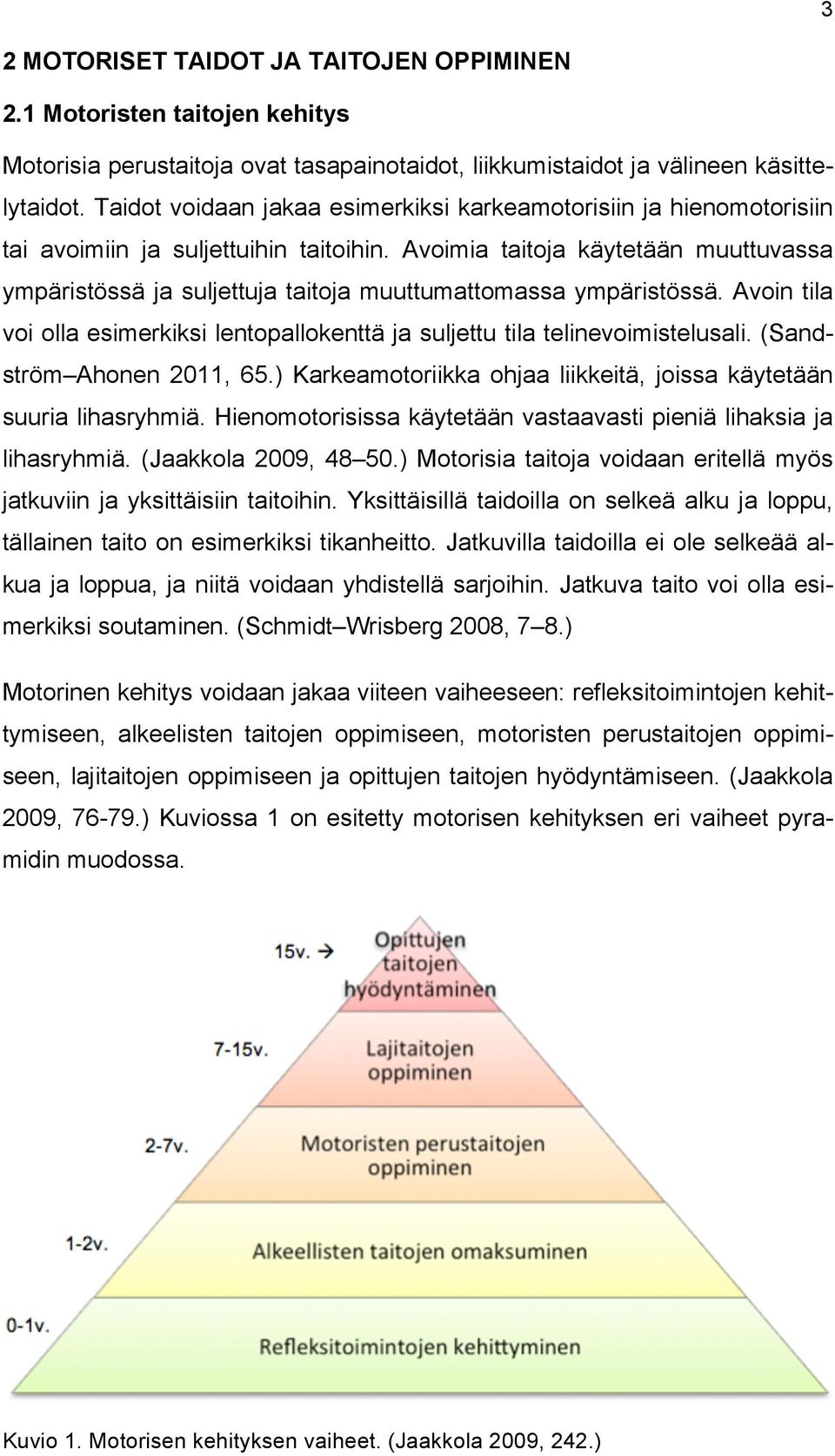 Avoimia taitoja käytetään muuttuvassa ympäristössä ja suljettuja taitoja muuttumattomassa ympäristössä. Avoin tila voi olla esimerkiksi lentopallokenttä ja suljettu tila telinevoimistelusali.