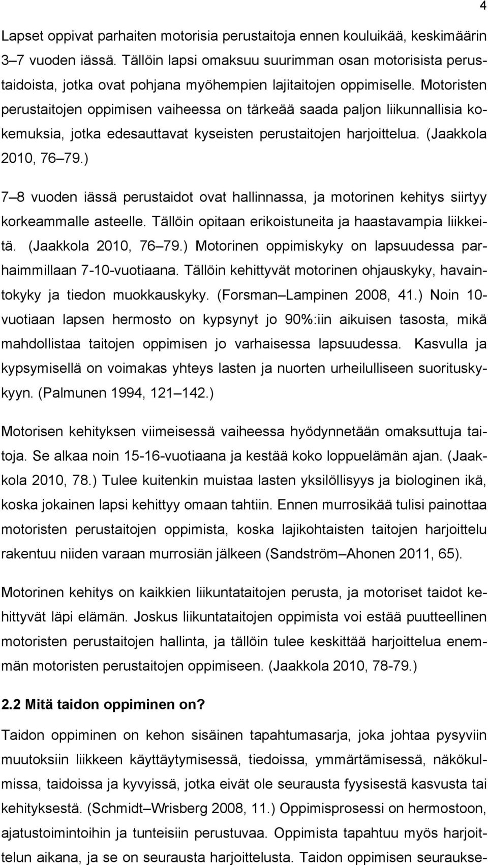 Motoristen perustaitojen oppimisen vaiheessa on tärkeää saada paljon liikunnallisia kokemuksia, jotka edesauttavat kyseisten perustaitojen harjoittelua. (Jaakkola 2010, 76 79.