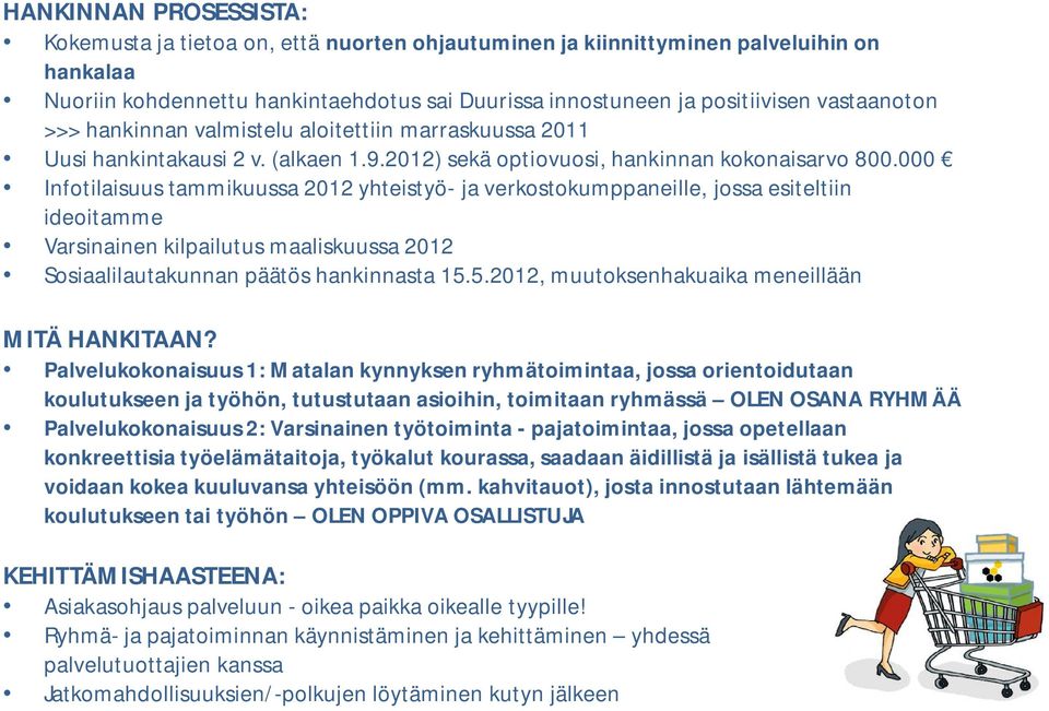 000 Infotilaisuus tammikuussa 2012 yhteistyö- ja verkostokumppaneille, jossa esiteltiin ideoitamme Varsinainen kilpailutus maaliskuussa 2012 Sosiaalilautakunnan päätös hankinnasta 15.