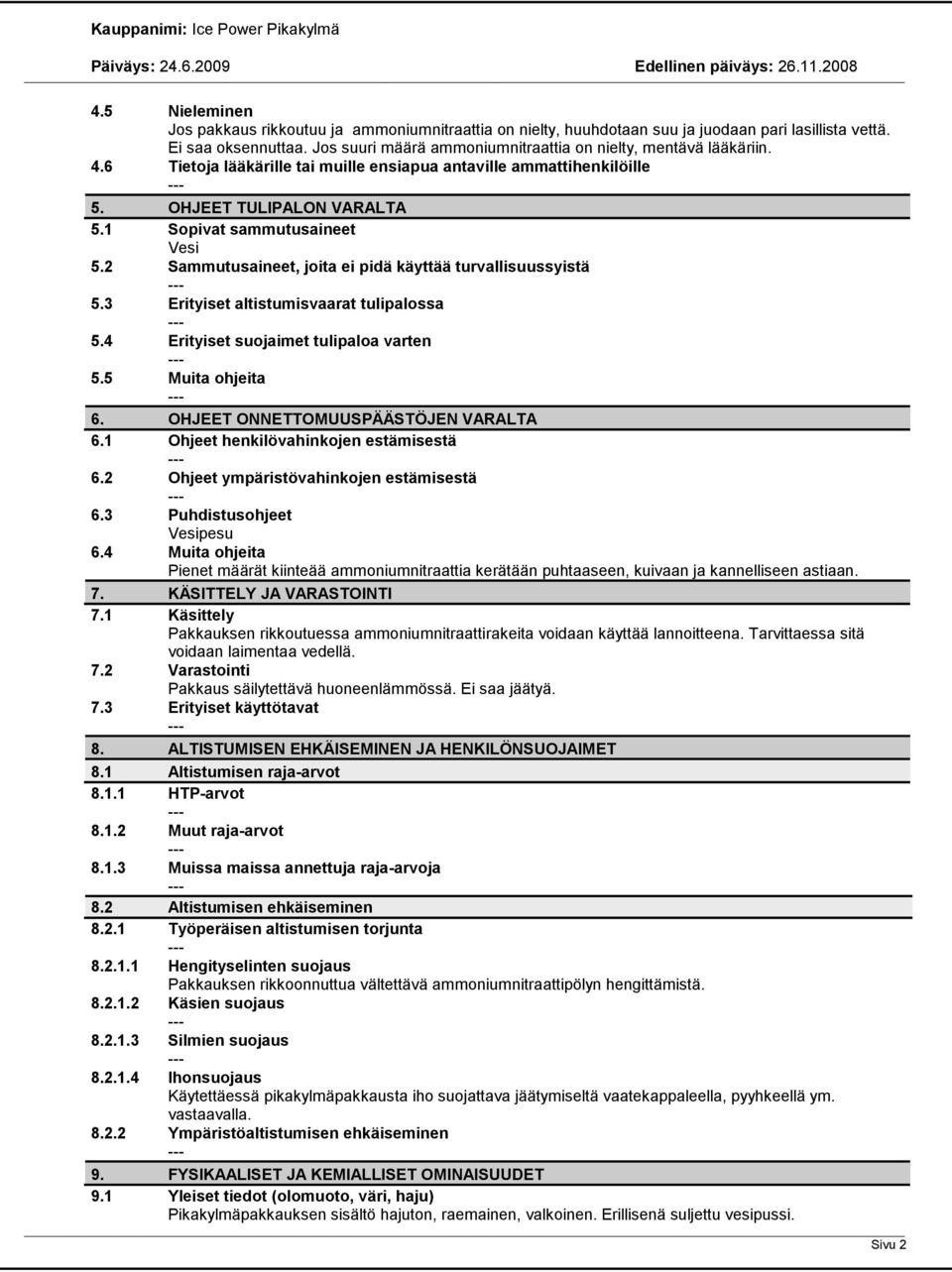 2 Sammutusaineet, joita ei pidä käyttää turvallisuussyistä 5.3 Erityiset altistumisvaarat tulipalossa 5.4 Erityiset suojaimet tulipaloa varten 5.5 Muita ohjeita 6.