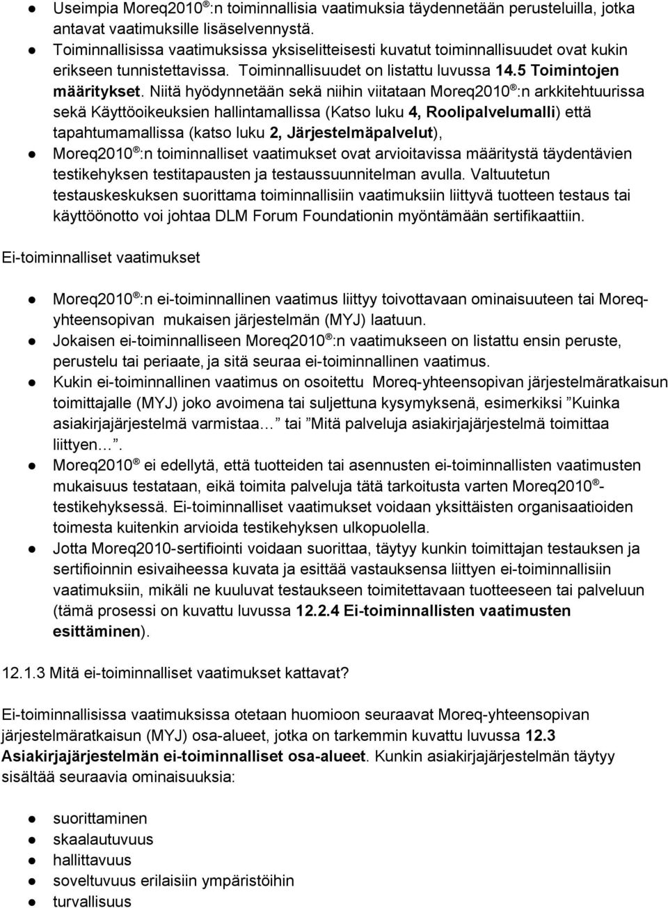 Niitä hyödynnetään sekä niihin viitataan Moreq2010 :n arkkitehtuurissa sekä Käyttöoikeuksien hallintamallissa (Katso luku 4, Roolipalvelumalli) että tapahtumamallissa (katso luku 2,