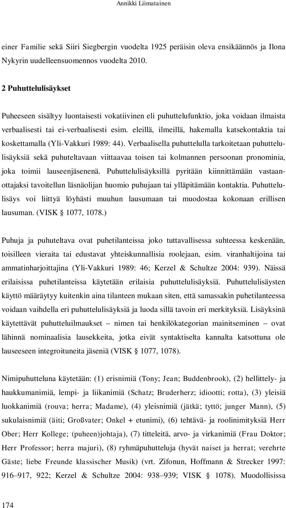 eleillä, ilmeillä, hakemalla katsekontaktia tai koskettamalla (Yli-Vakkuri 1989: 44).