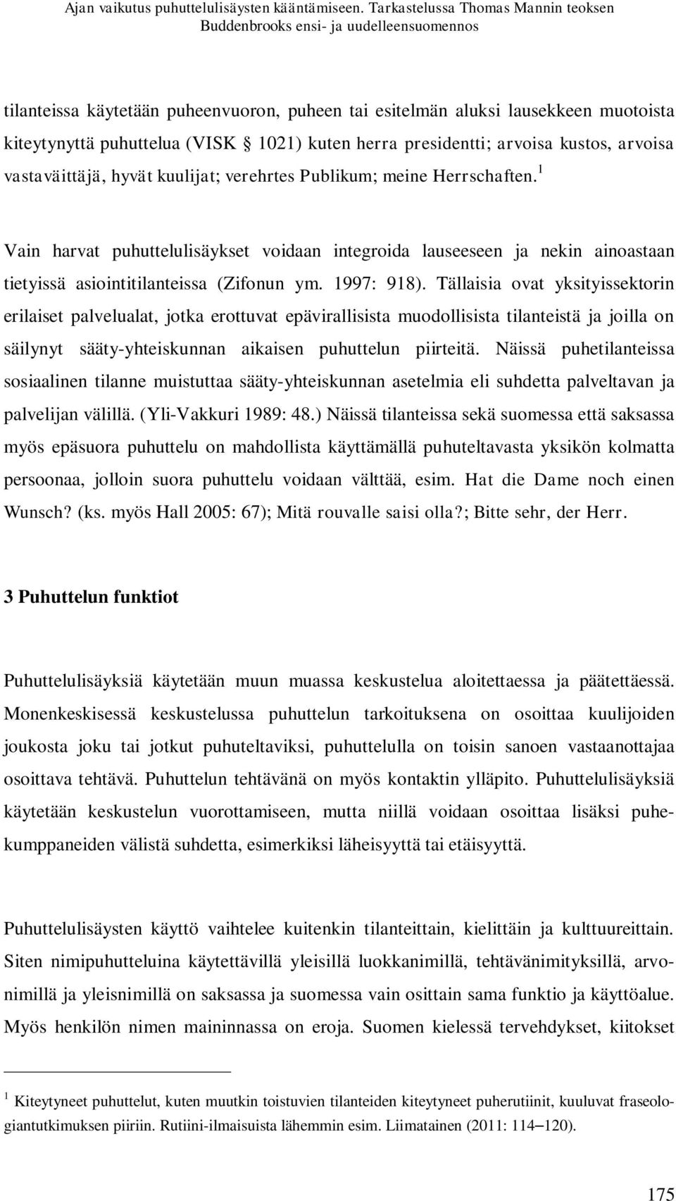 kuten herra presidentti; arvoisa kustos, arvoisa vastaväittäjä, hyvät kuulijat; verehrtes Publikum; meine Herrschaften.