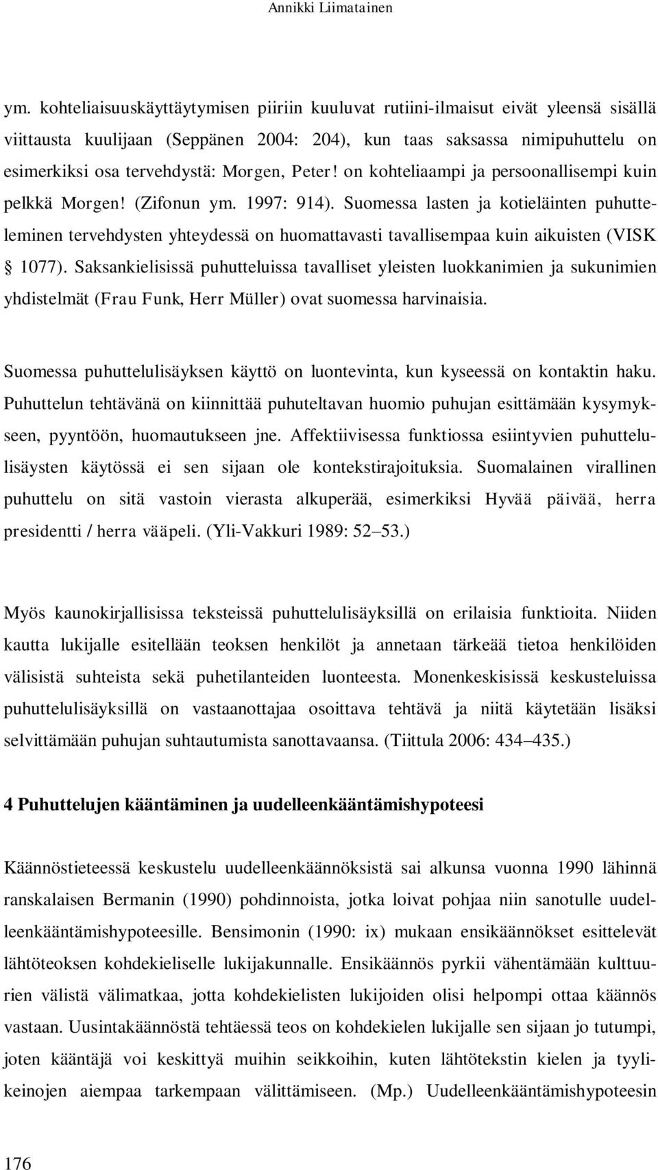 Peter! on kohteliaampi ja persoonallisempi kuin pelkkä Morgen! (Zifonun ym. 1997: 914).