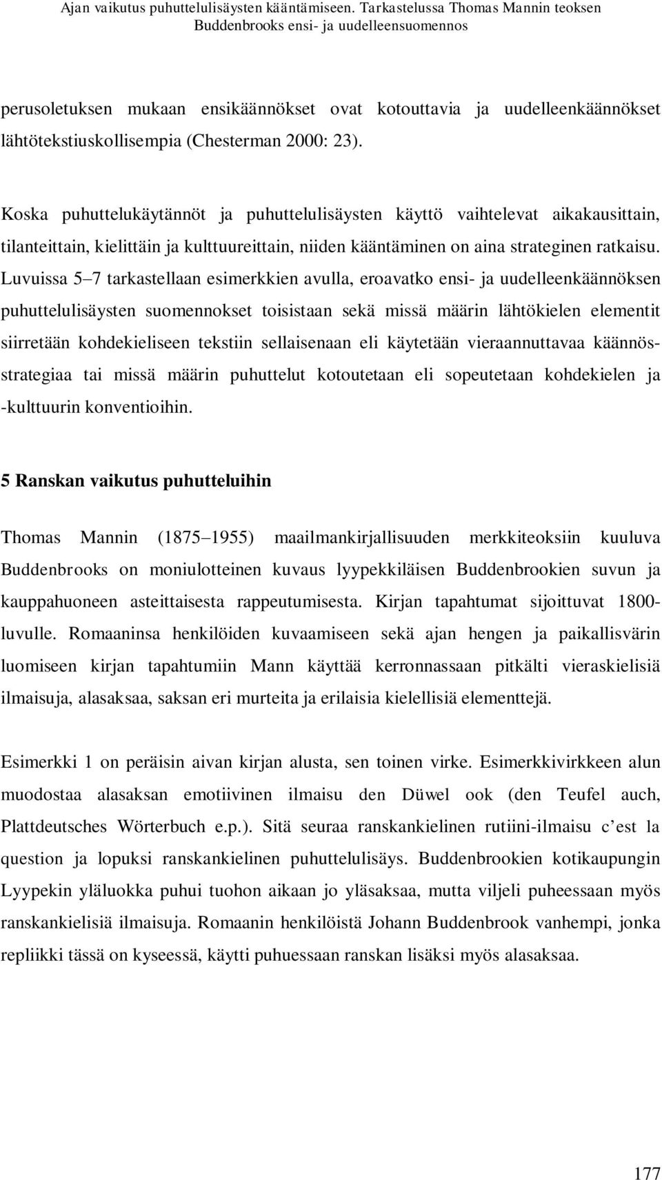 23). Koska puhuttelukäytännöt ja puhuttelulisäysten käyttö vaihtelevat aikakausittain, tilanteittain, kielittäin ja kulttuureittain, niiden kääntäminen on aina strateginen ratkaisu.