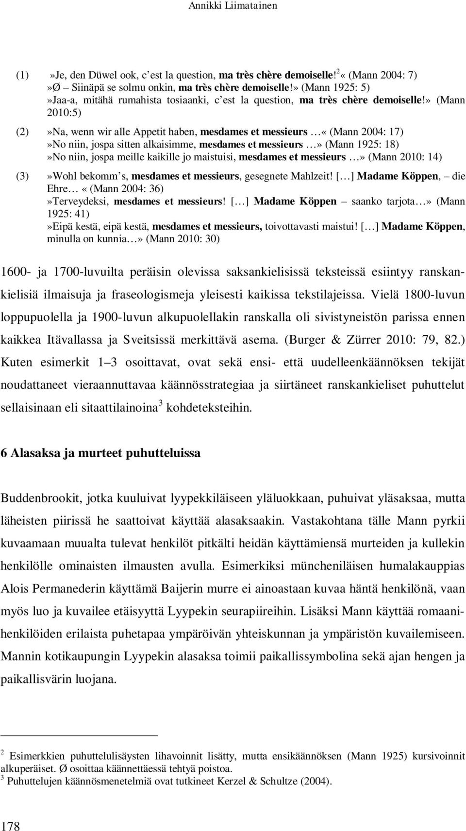 » (Mann 2010:5) (2)»Na, wenn wir alle Appetit haben, mesdames et messieurs «(Mann 2004: 17)»No niin, jospa sitten alkaisimme, mesdames et messieurs» (Mann 1925: 18)»No niin, jospa meille kaikille jo