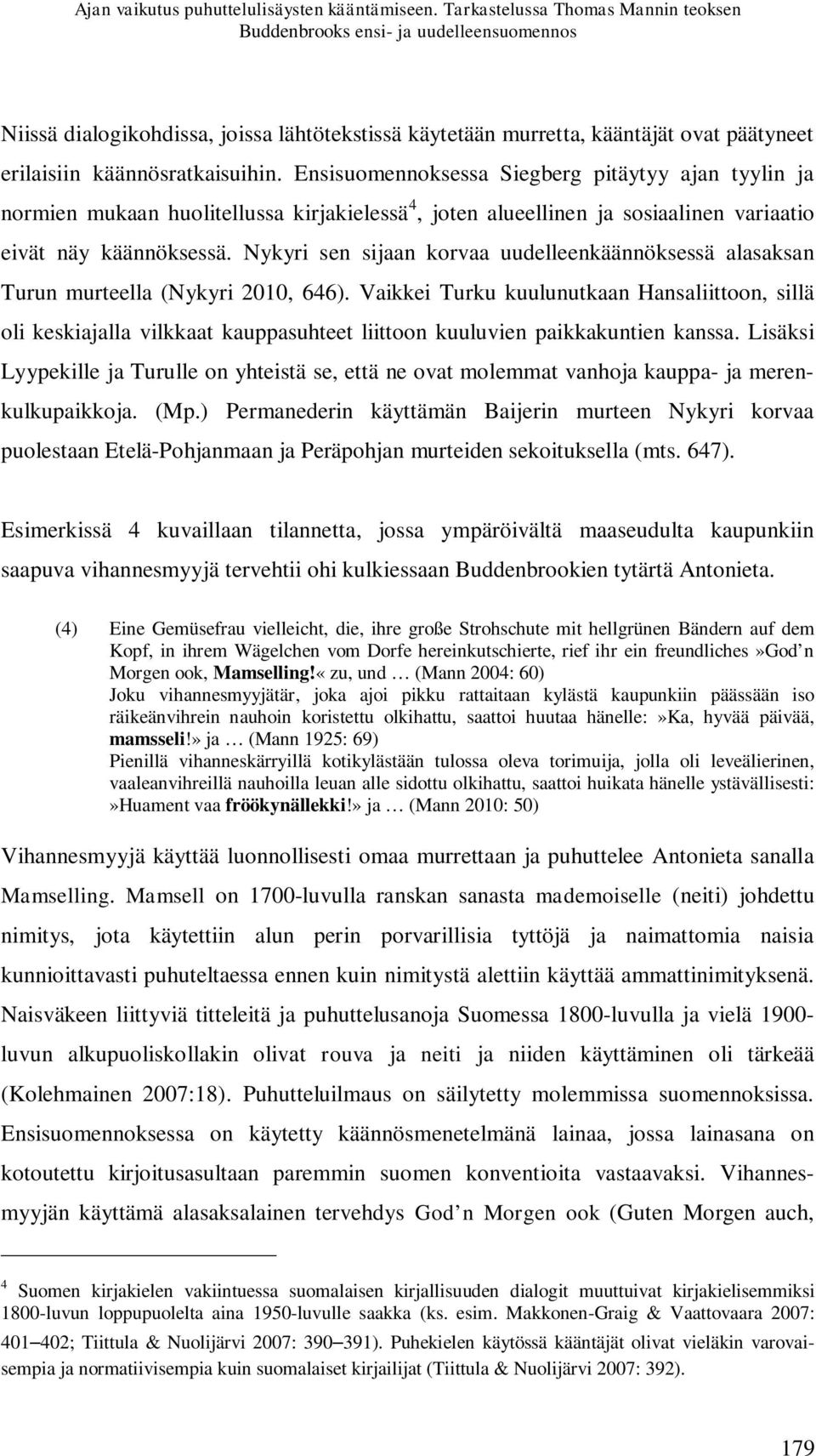 Ensisuomennoksessa Siegberg pitäytyy ajan tyylin ja normien mukaan huolitellussa kirjakielessä 4, joten alueellinen ja sosiaalinen variaatio eivät näy käännöksessä.