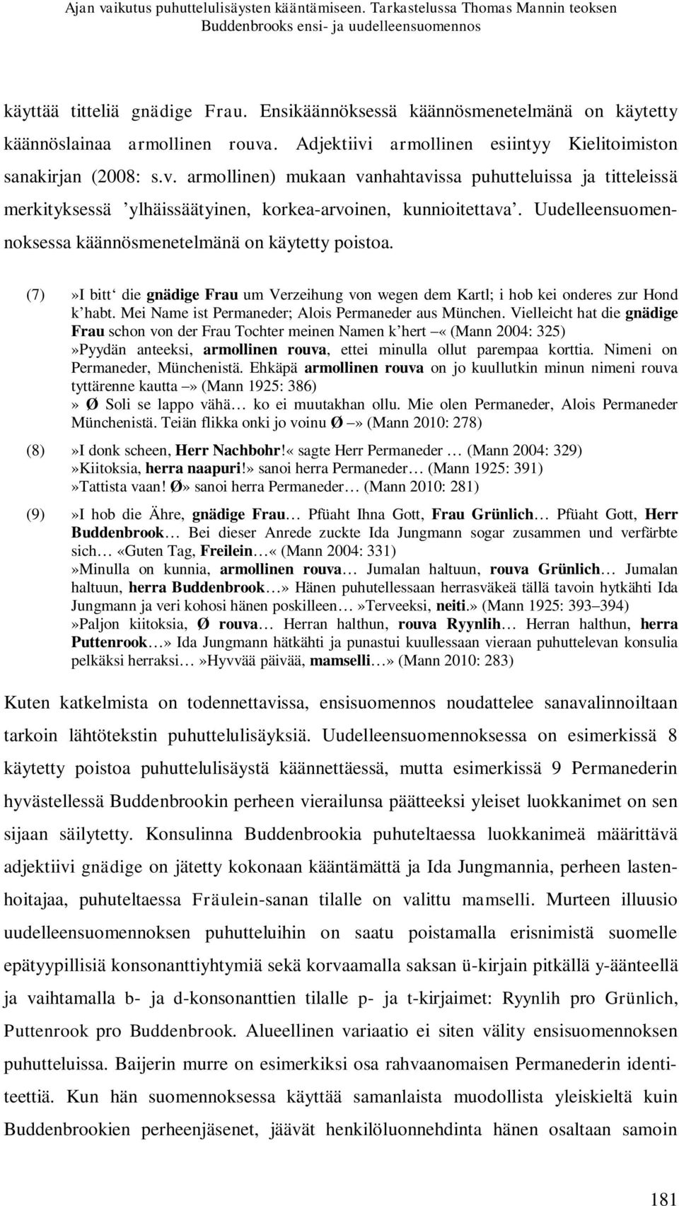 . Adjektiivi armollinen esiintyy Kielitoimiston sanakirjan (2008: s.v. armollinen) mukaan vanhahtavissa puhutteluissa ja titteleissä merkityksessä ylhäissäätyinen, korkea-arvoinen, kunnioitettava.