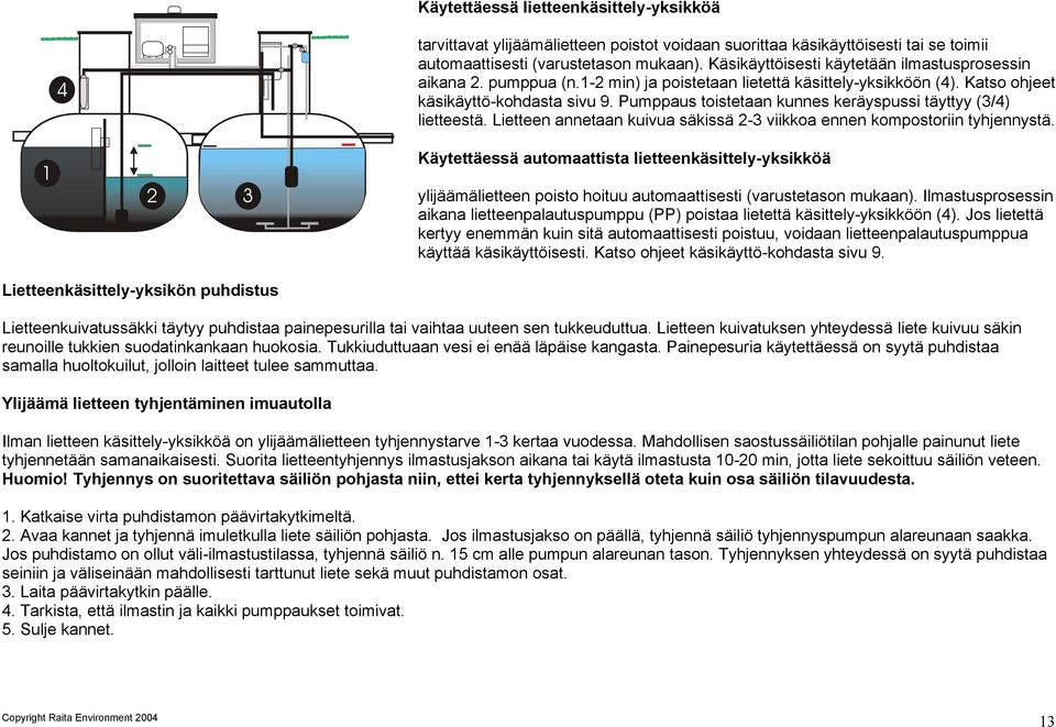 Pumppaus toistetaan kunnes keräyspussi täyttyy (3/4) lietteestä. Lietteen annetaan kuivua säkissä 2-3 viikkoa ennen kompostoriin tyhjennystä.