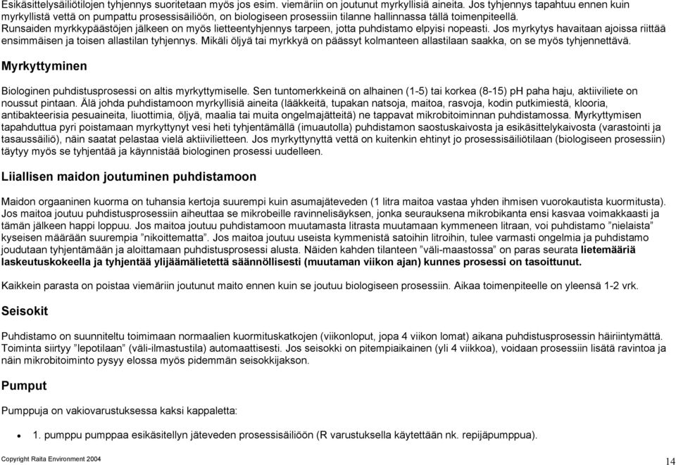 Runsaiden myrkkypäästöjen jälkeen on myös lietteentyhjennys tarpeen, jotta puhdistamo elpyisi nopeasti. Jos myrkytys havaitaan ajoissa riittää ensimmäisen ja toisen allastilan tyhjennys.