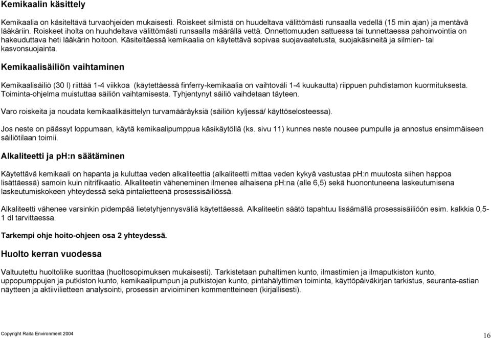 Käsiteltäessä kemikaalia on käytettävä sopivaa suojavaatetusta, suojakäsineitä ja silmien- tai kasvonsuojainta.