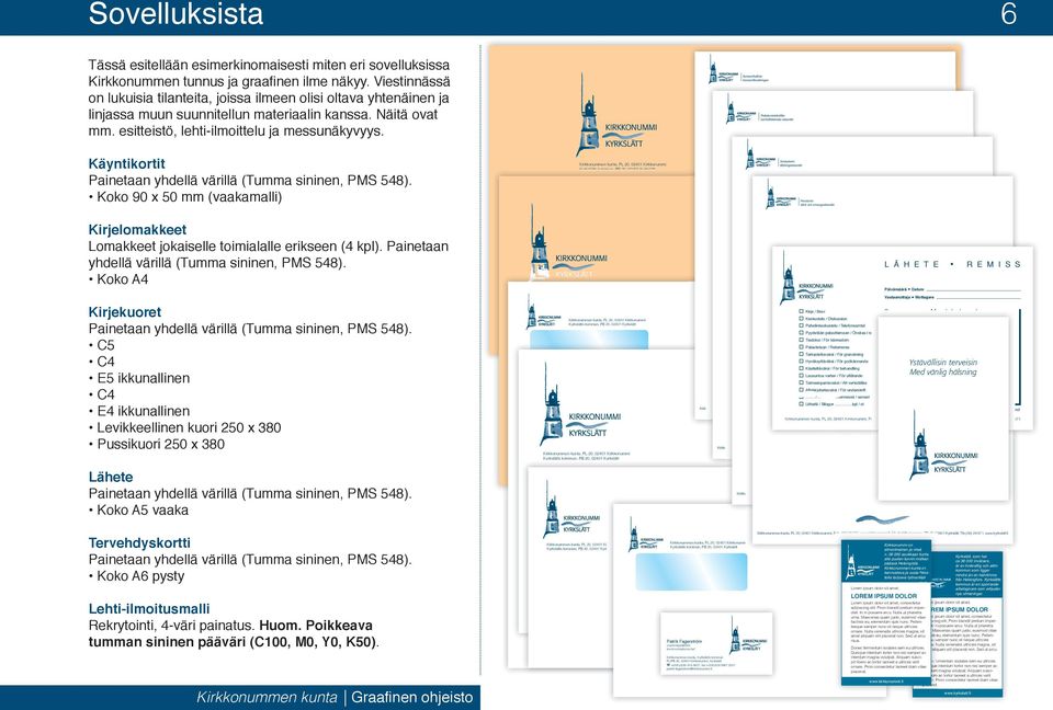 Käyntikortit Painetaan yhdellä värillä (Tumma sininen, PMS 548). Koko 90 x 50 mm (vaakamalli) Kirjelomakkeet Lomakkeet jokaiselle toimialalle erikseen (4 kpl).