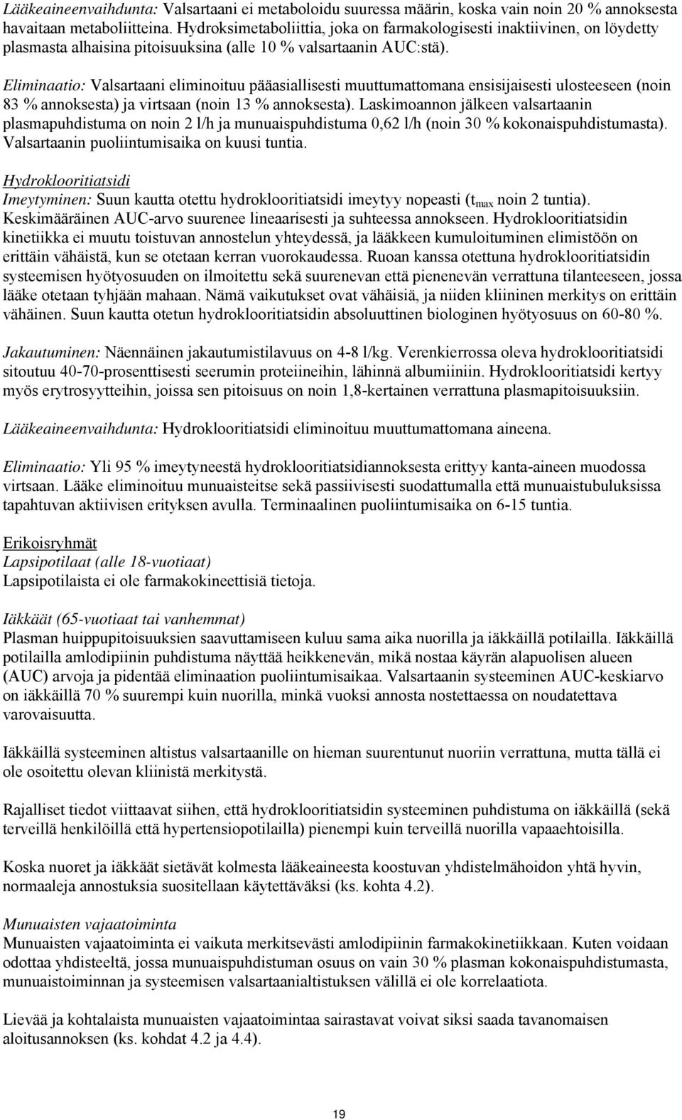 Eliminaatio: Valsartaani eliminoituu pääasiallisesti muuttumattomana ensisijaisesti ulosteeseen (noin 83 % annoksesta) ja virtsaan (noin 13 % annoksesta).