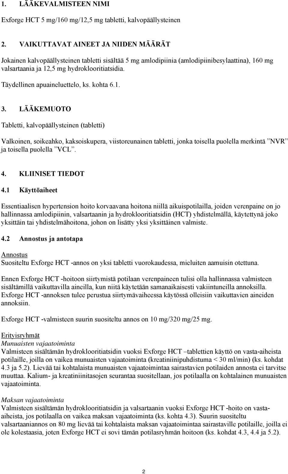 Täydellinen apuaineluettelo, ks. kohta 6.1. 3.