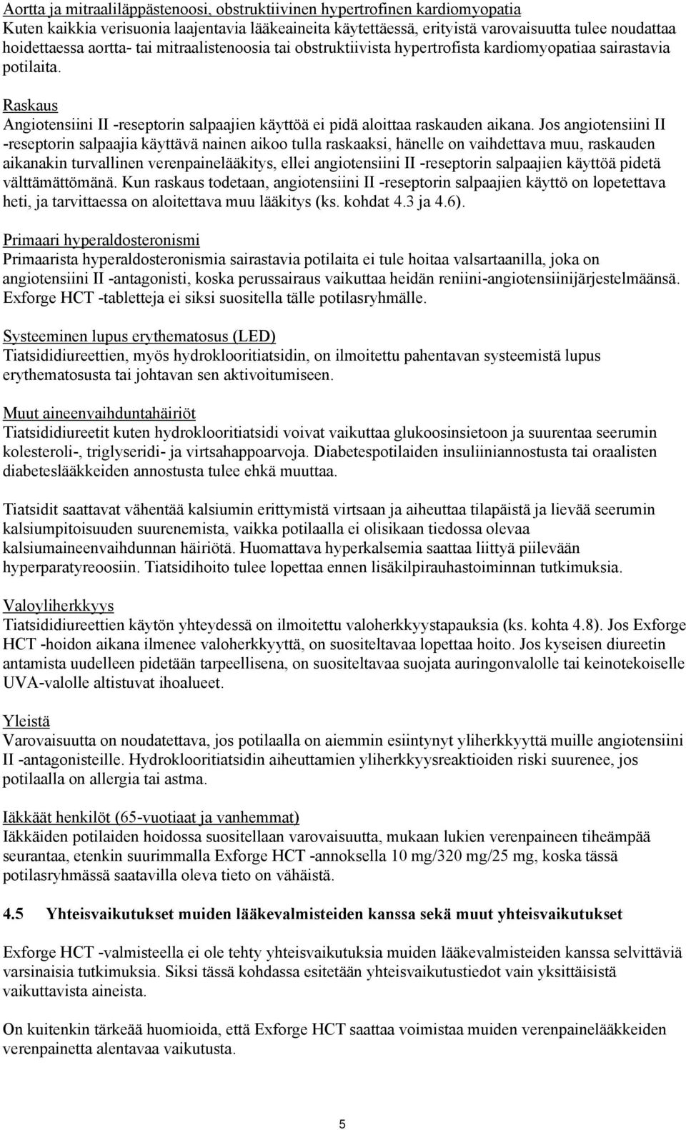 Jos angiotensiini II -reseptorin salpaajia käyttävä nainen aikoo tulla raskaaksi, hänelle on vaihdettava muu, raskauden aikanakin turvallinen verenpainelääkitys, ellei angiotensiini II -reseptorin