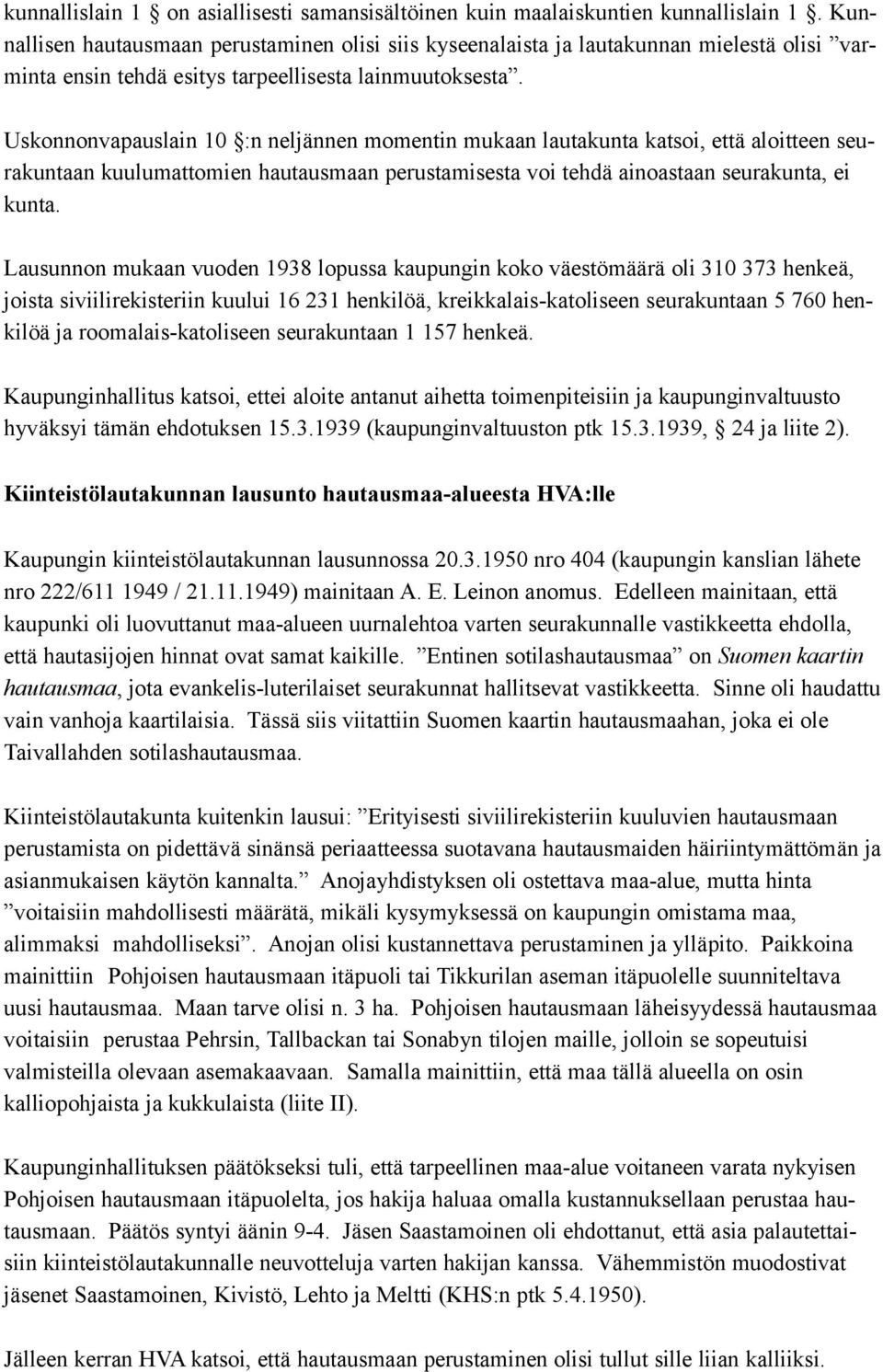 Uskonnonvapauslain 10 :n neljännen momentin mukaan lautakunta katsoi, että aloitteen seurakuntaan kuulumattomien hautausmaan perustamisesta voi tehdä ainoastaan seurakunta, ei kunta.