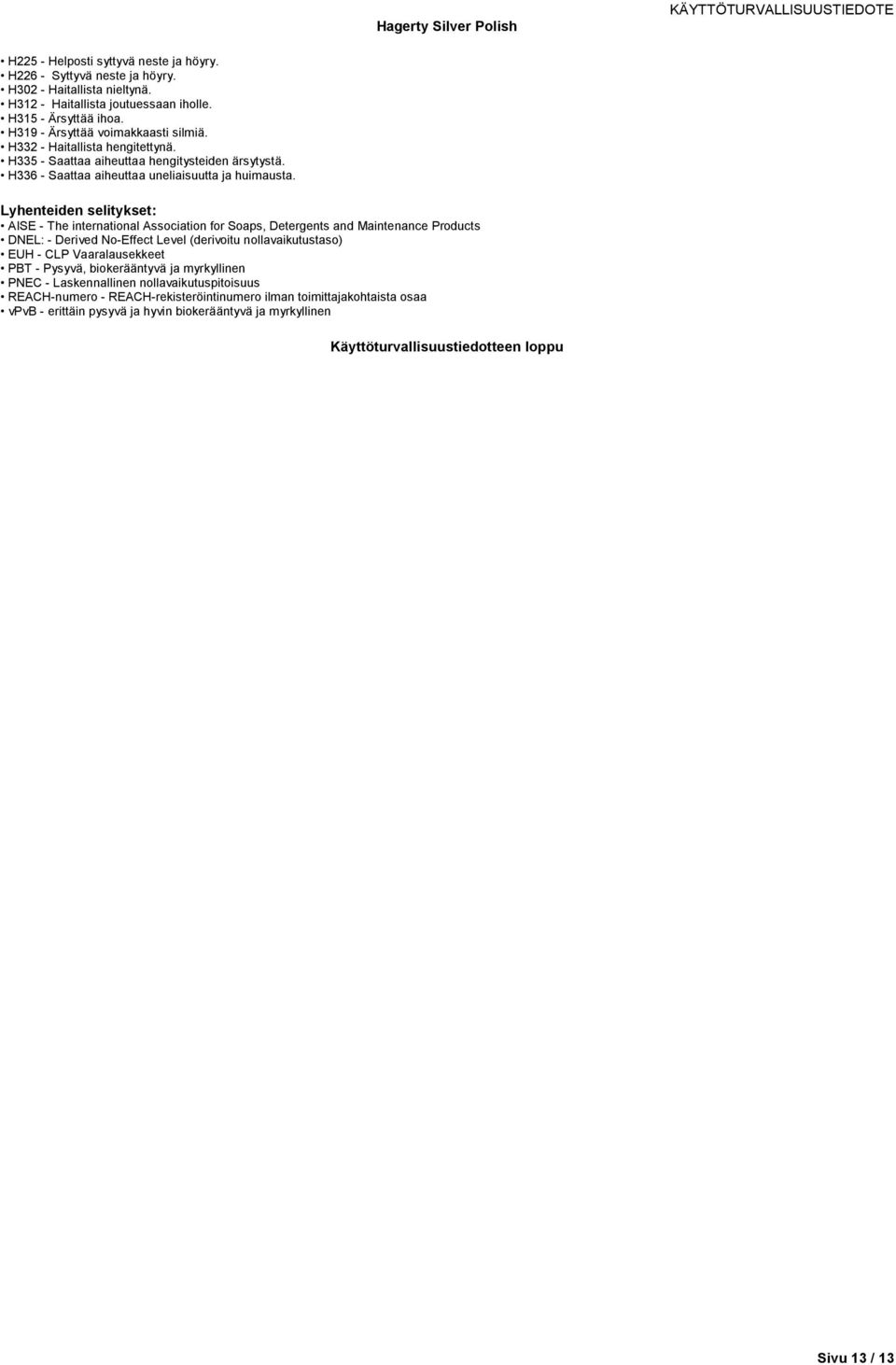 Lyhenteiden selitykset: AISE - The international Association for Soaps, Detergents and Maintenance Products DNEL: - Derived No-Effect Level (derivoitu nollavaikutustaso) EUH - CLP Vaaralausekkeet PBT