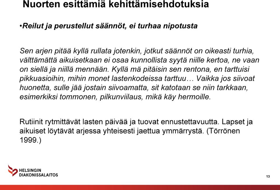 Kyllä mä pitäisin sen rentona, en tarttuisi pikkuasioihin, mihin monet lastenkodeissa tarttuu Vaikka jos siivoat huonetta, sulle jää jostain siivoamatta, sit