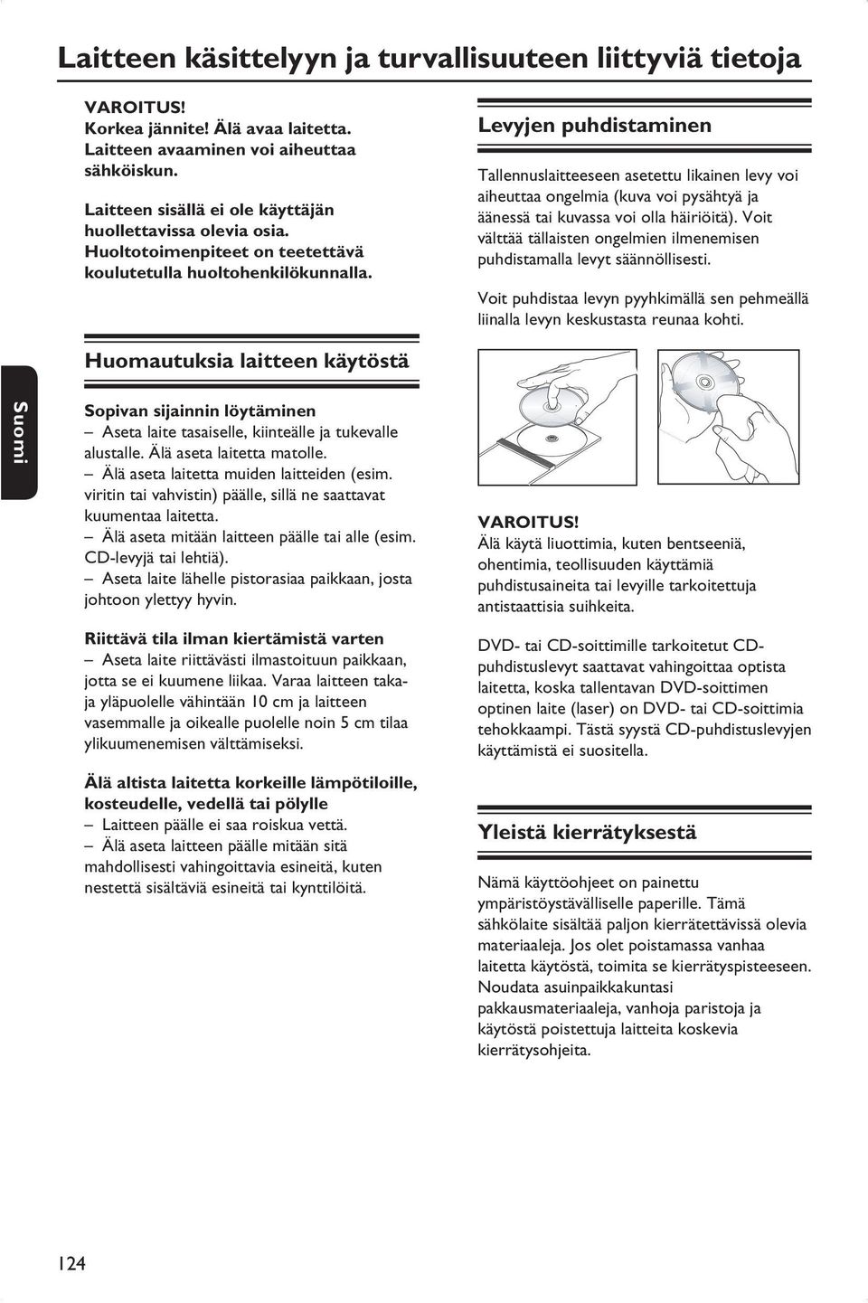 Levyjen puhdistaminen Tallennuslaitteeseen asetettu likainen levy voi aiheuttaa ongelmia (kuva voi pysähtyä ja äänessä tai kuvassa voi olla häiriöitä).