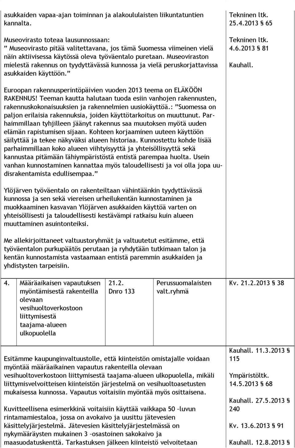 Museoviraston mielestä rakennus on tyy dyt tä väs sä kunnossa ja vielä peruskorjattavissa asukkaiden käyt töön. Tekninen ltk. 25.4.2013 65 Tekninen ltk. 4.6.2013 81 Kauhall.