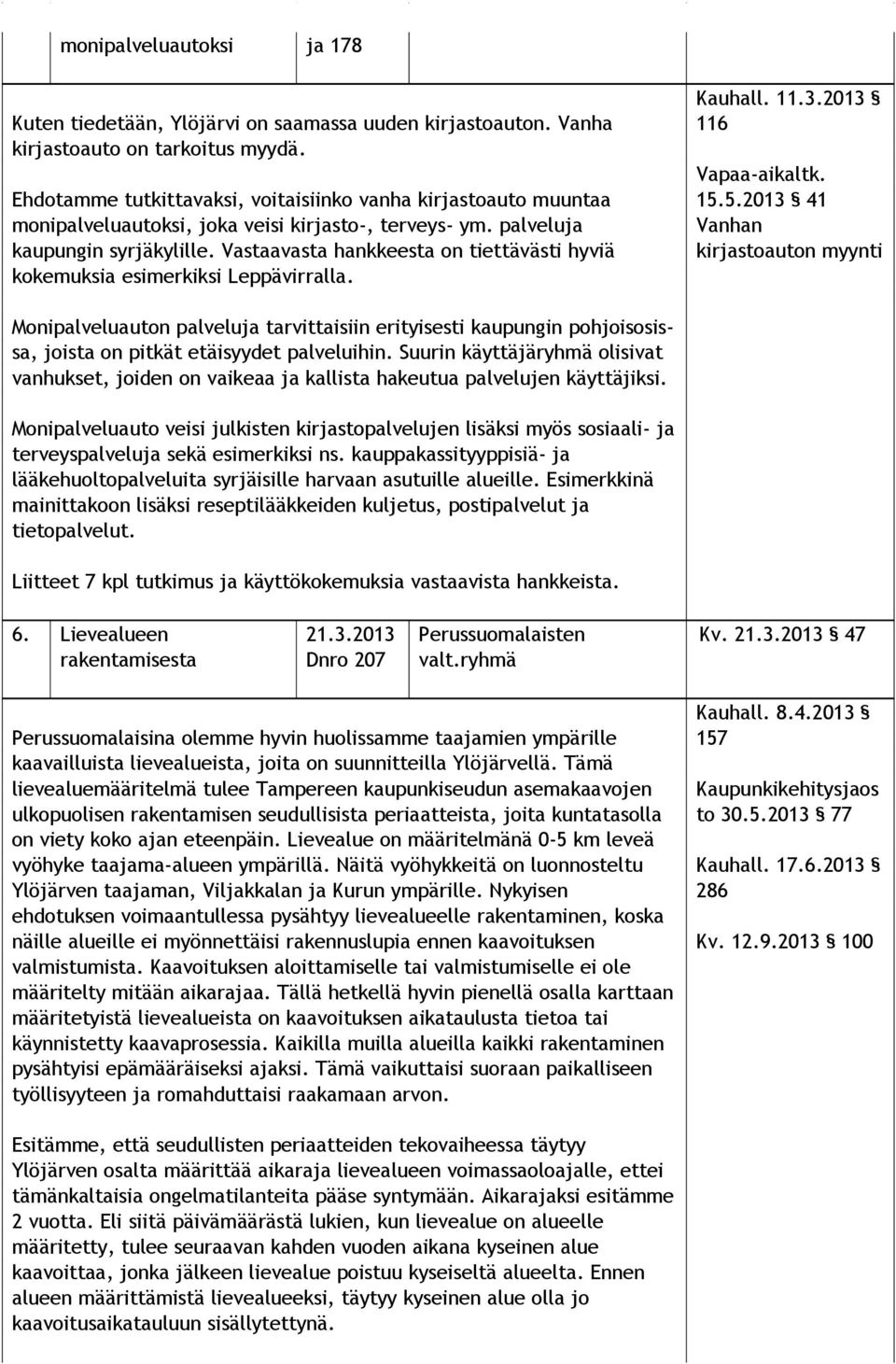 Vastaavasta hank kees ta on tiettävästi hyviä kokemuksia esimerkiksi Leppävirralla. Kauhall. 11.3.2013 116 Vapaa-aikaltk. 15.