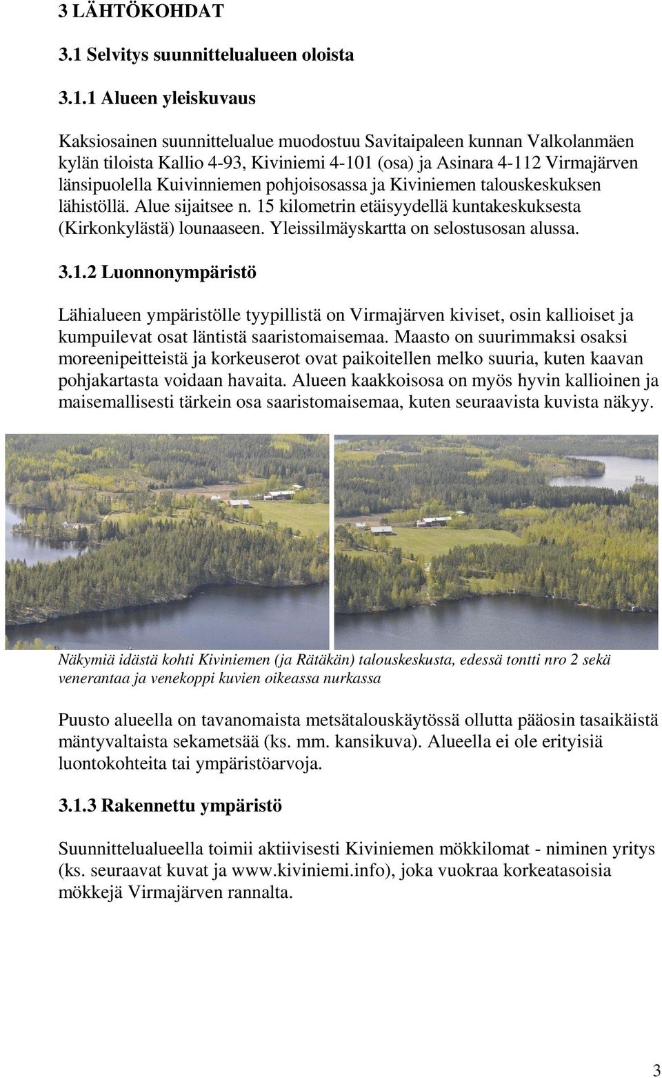 1 Alueen yleiskuvaus Kaksiosainen suunnittelualue muodostuu Savitaipaleen kunnan Valkolanmäen kylän tiloista Kallio 4-93, Kiviniemi 4-101 (osa) ja Asinara 4-112 Virmajärven länsipuolella Kuivinniemen