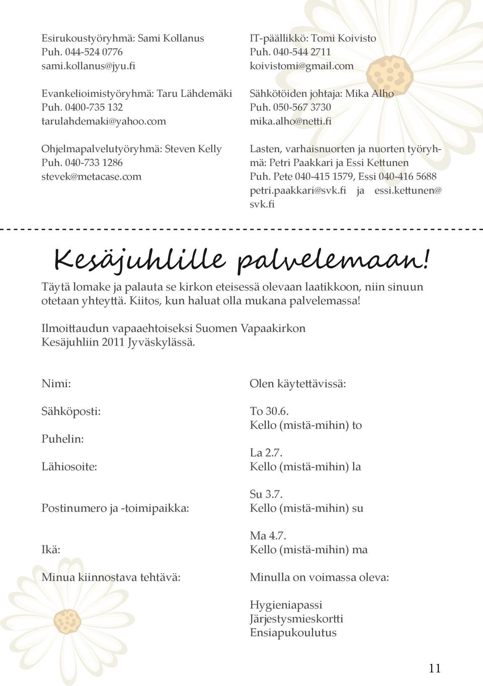 fi Lasten, varhaisnuorten ja nuorten työryhmä: Petri Paakkari ja Essi Kettunen Puh. Pete 040-415 1579, Essi 040-416 5688 petri.paakkari@svk.fi ja essi.kettunen@ svk.fi Kesäjuhlille palvelemaan!