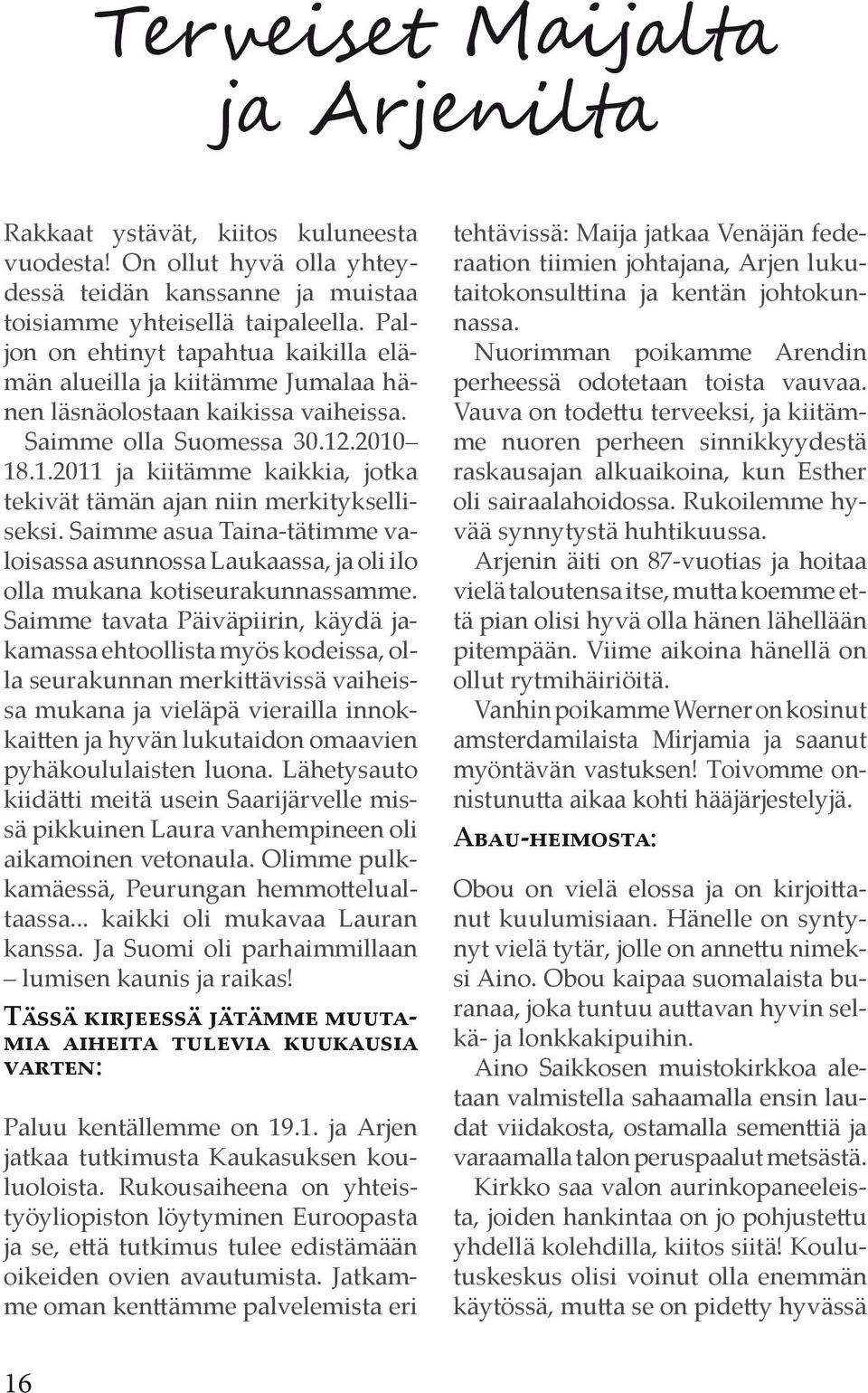 .2010 18.1.2011 ja kiitämme kaikkia, jotka tekivät tämän ajan niin merkitykselliseksi. Saimme asua Taina-tätimme valoisassa asunnossa Laukaassa, ja oli ilo olla mukana kotiseurakunnassamme.