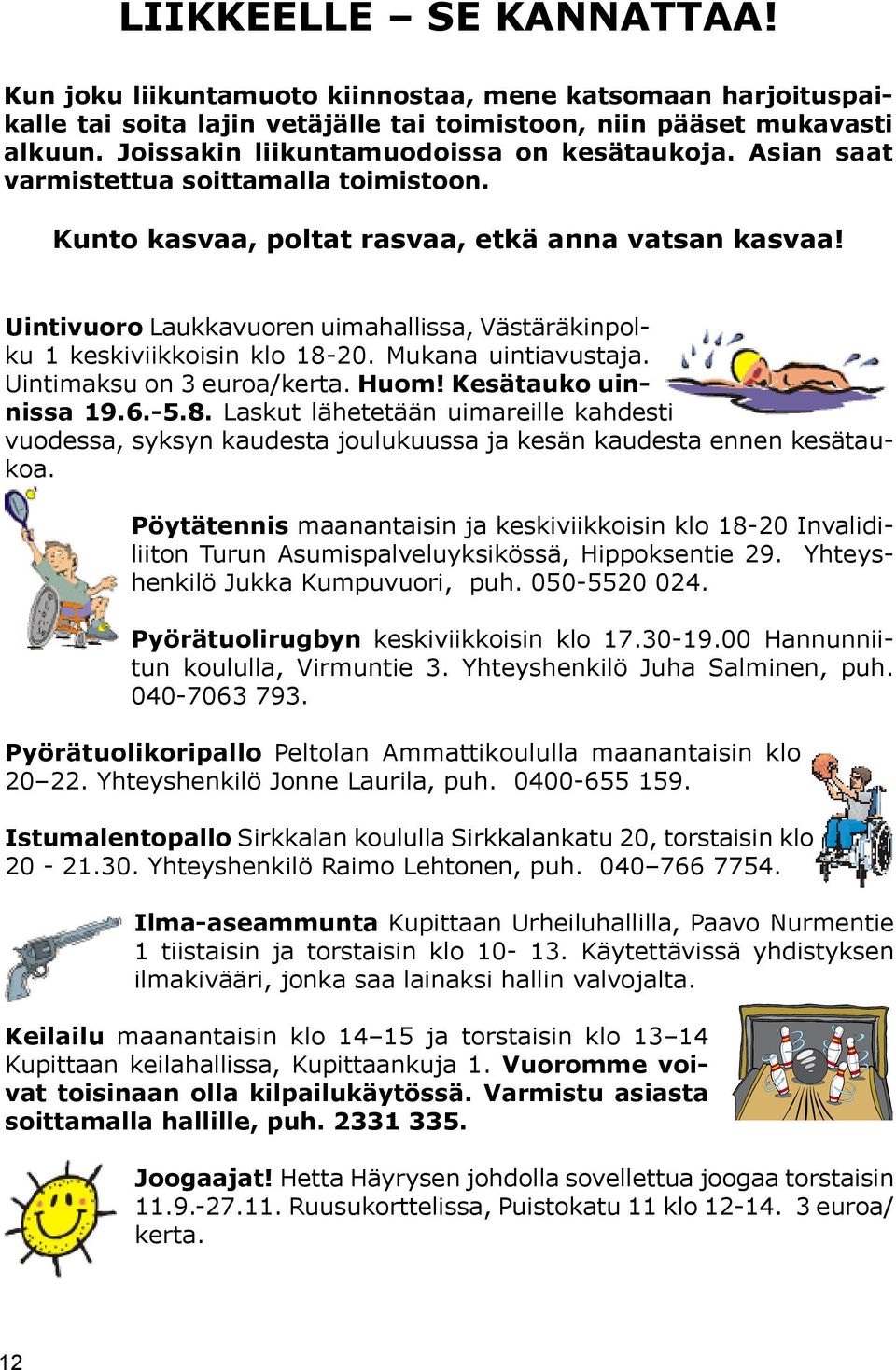 Uintivuoro Laukkavuoren uimahallissa, Västäräkinpolku 1 keskiviikkoisin klo 18-20. Mukana uintiavustaja. Uintimaksu on 3 euroa/kerta. Huom! Kesätauko uinnissa 19.6.-5.8. Laskut lähetetään uimareille kahdesti vuodessa, syksyn kaudesta joulukuussa ja kesän kaudesta ennen kesätaukoa.