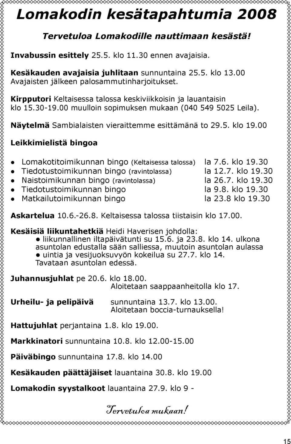 Näytelmä Sambialaisten vieraittemme esittämänä to 29.5. klo 19.00 Leikkimielistä bingoa Lomakotitoimikunnan bingo (Keltaisessa talossa) la 7.6. klo 19.30 Tiedotustoimikunnan bingo (ravintolassa) la 12.