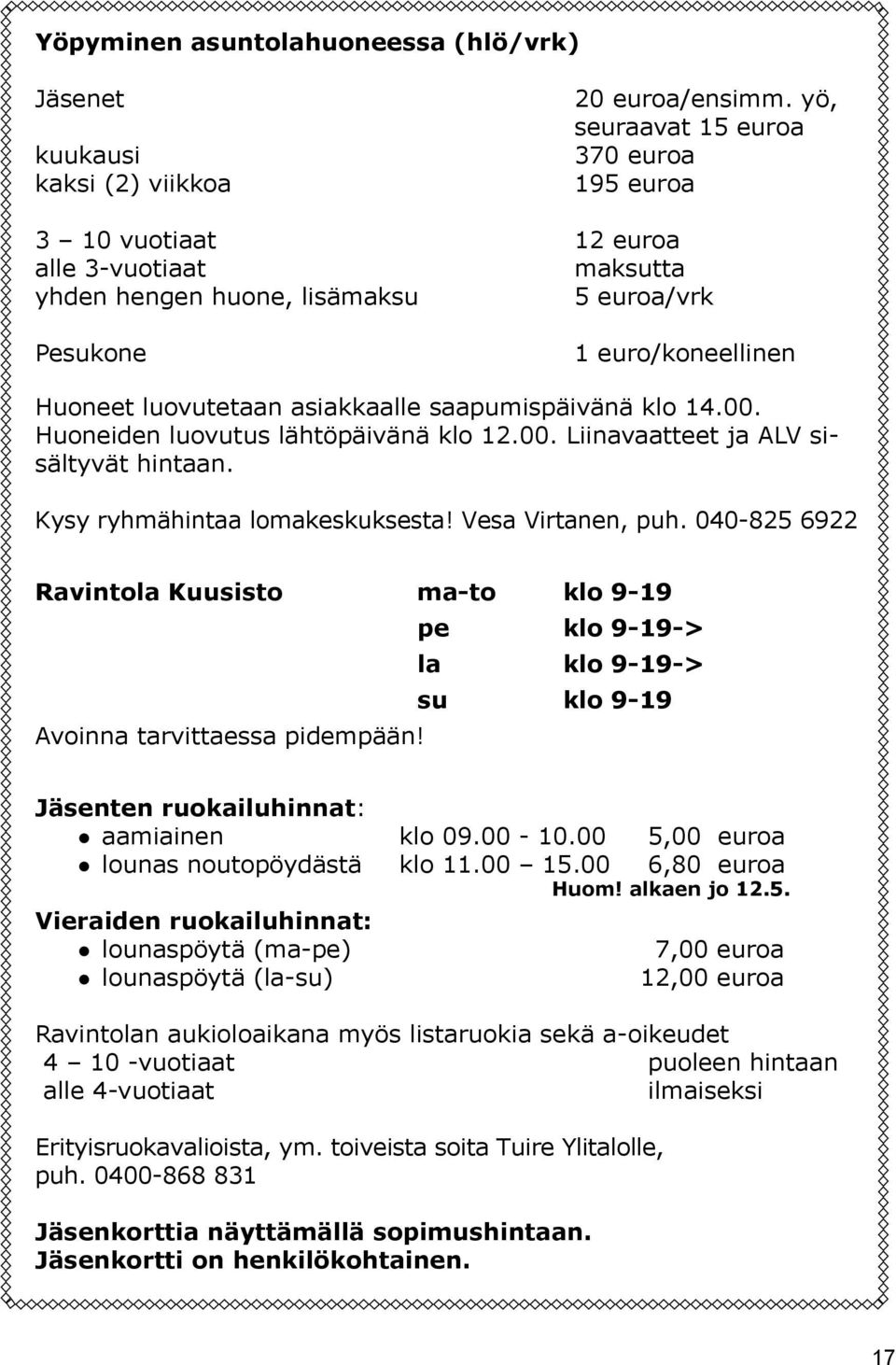 saapumispäivänä klo 14.00. Huoneiden luovutus lähtöpäivänä klo 12.00. Liinavaatteet ja ALV sisältyvät hintaan. Kysy ryhmähintaa lomakeskuksesta! Vesa Virtanen, puh.